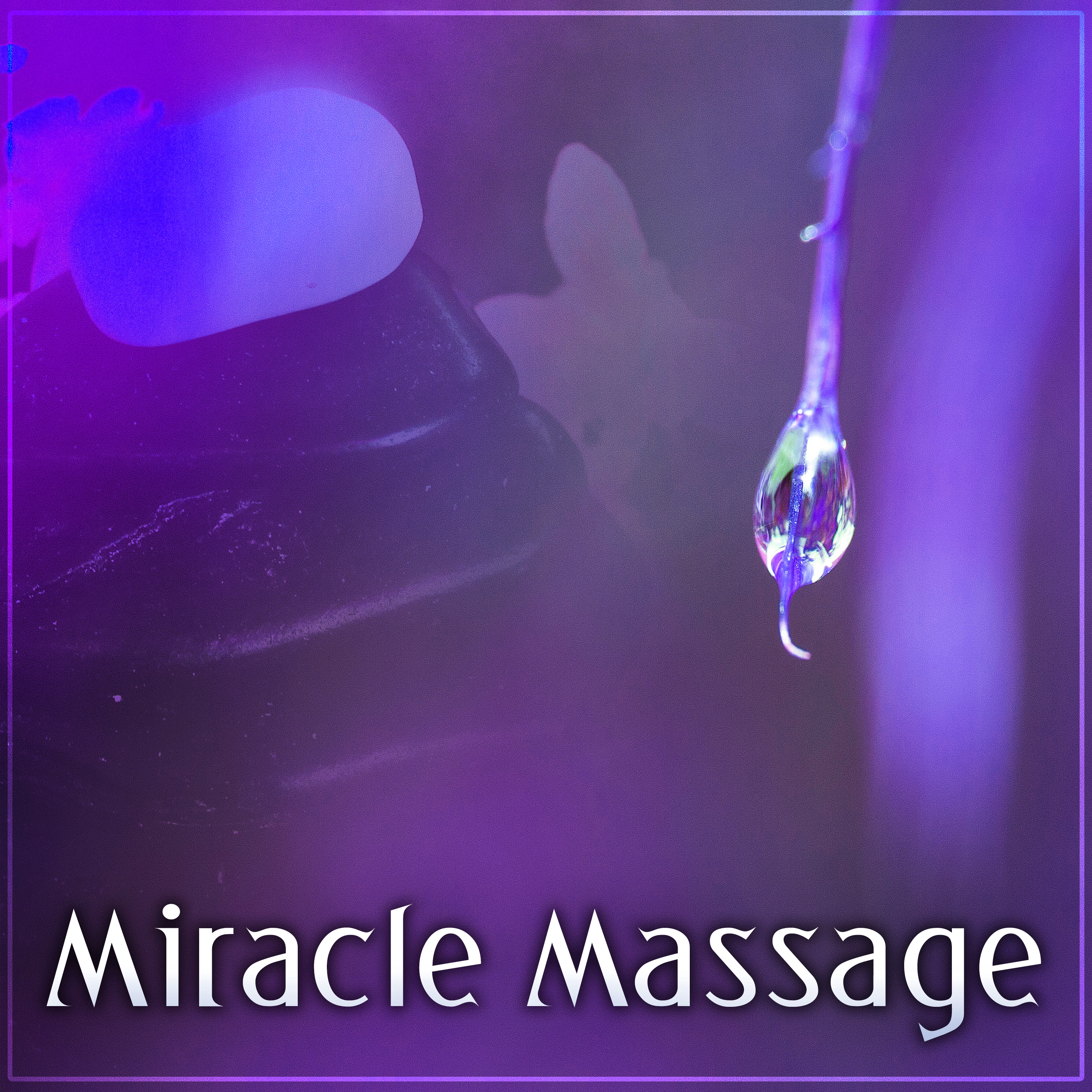 Miracle Massage  Sensual Music for Massage, Hot Stone Massage, Day of Spa, Wellness, Bath Time, Relaxing Music, Peaceful New Age Music