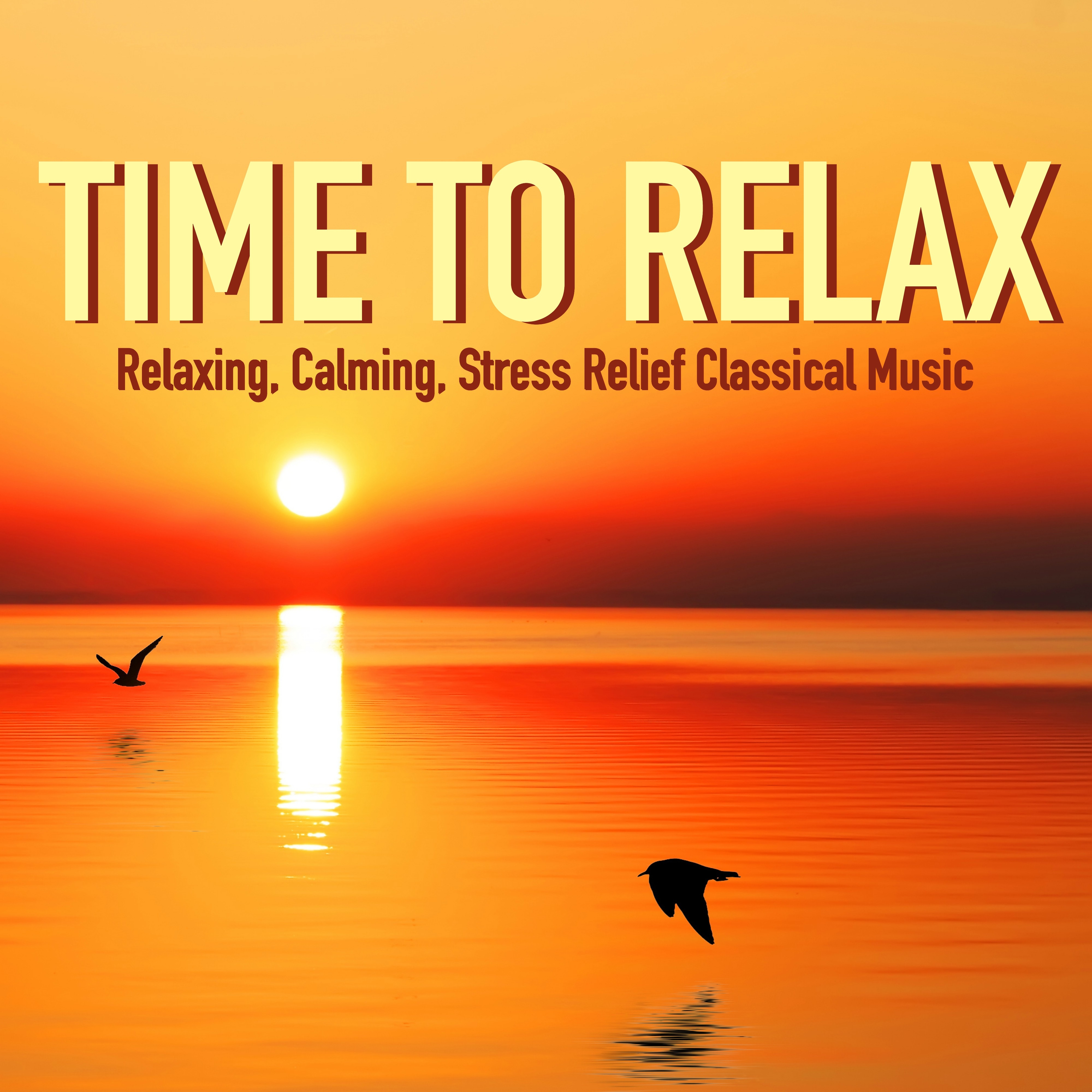 Time to Relax - Relaxing, Calming, Stress Relief Classical Music with Water Sounds & Nature for Healing Meditation, Massage & Yoga Rest
