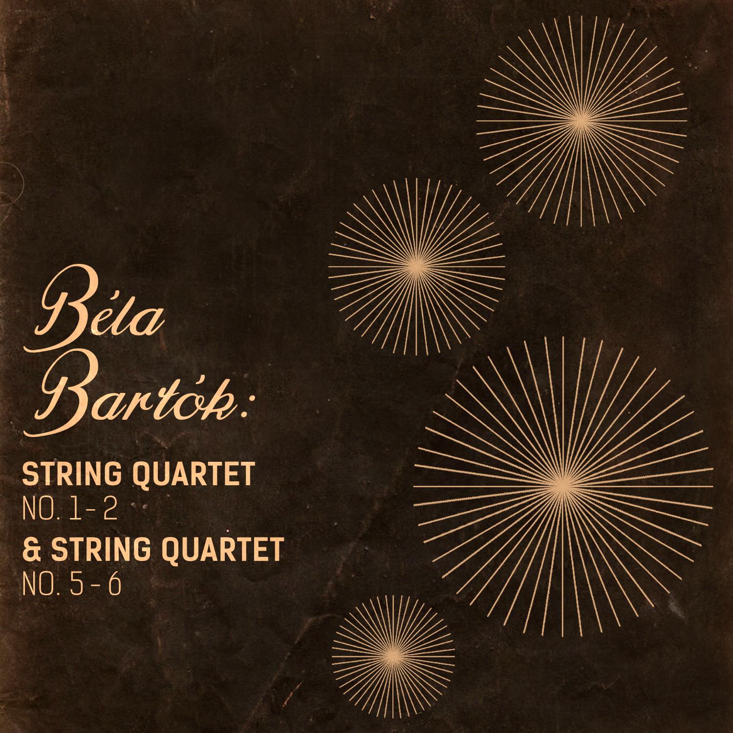 Bela Bartok: String Quartet No. 1 - 2 & String Quartet No. 5 - 6