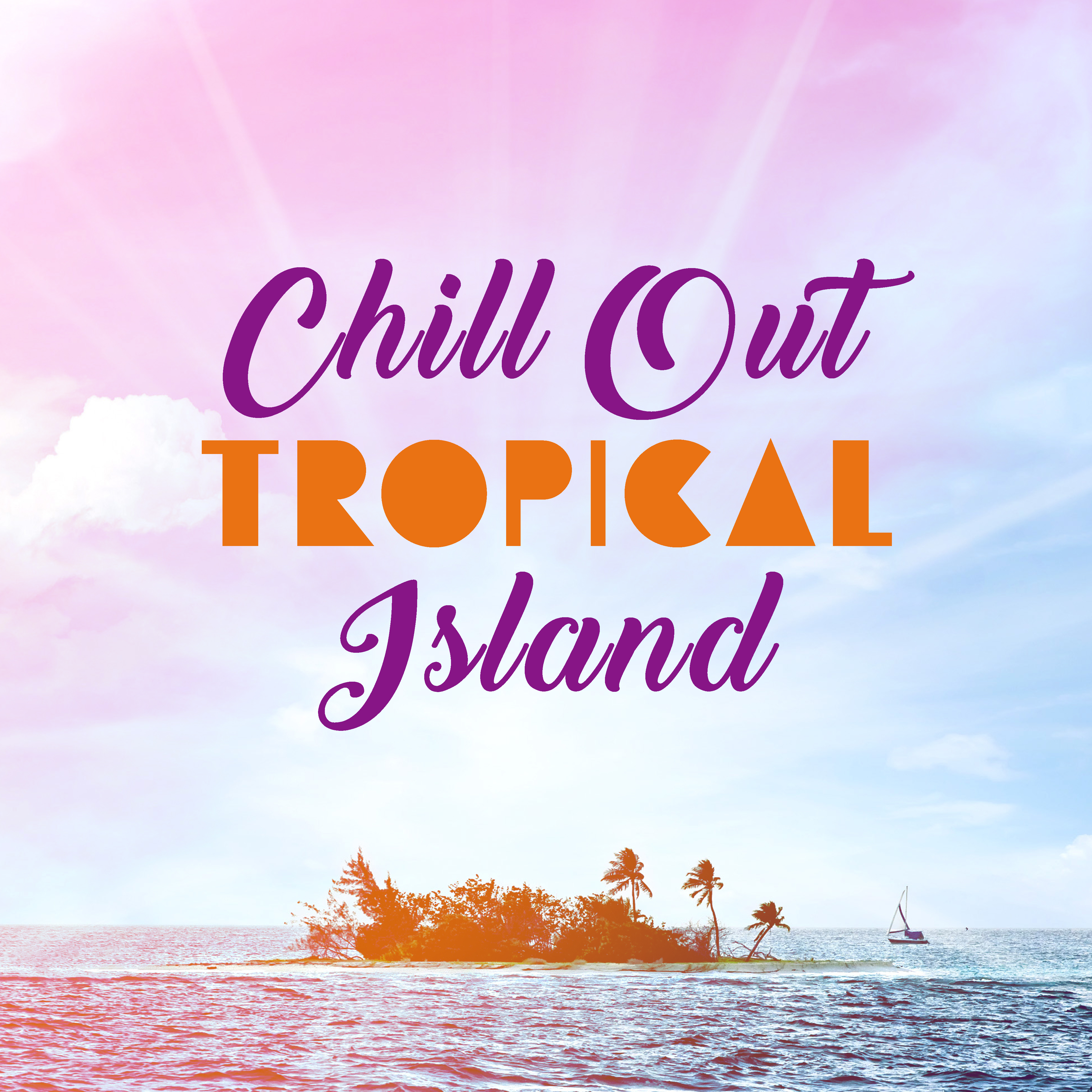 Chill Out Tropical Island  Peaceful Sounds, Exotic Chill Out Beats, Relaxing Journey, Stress Relief
