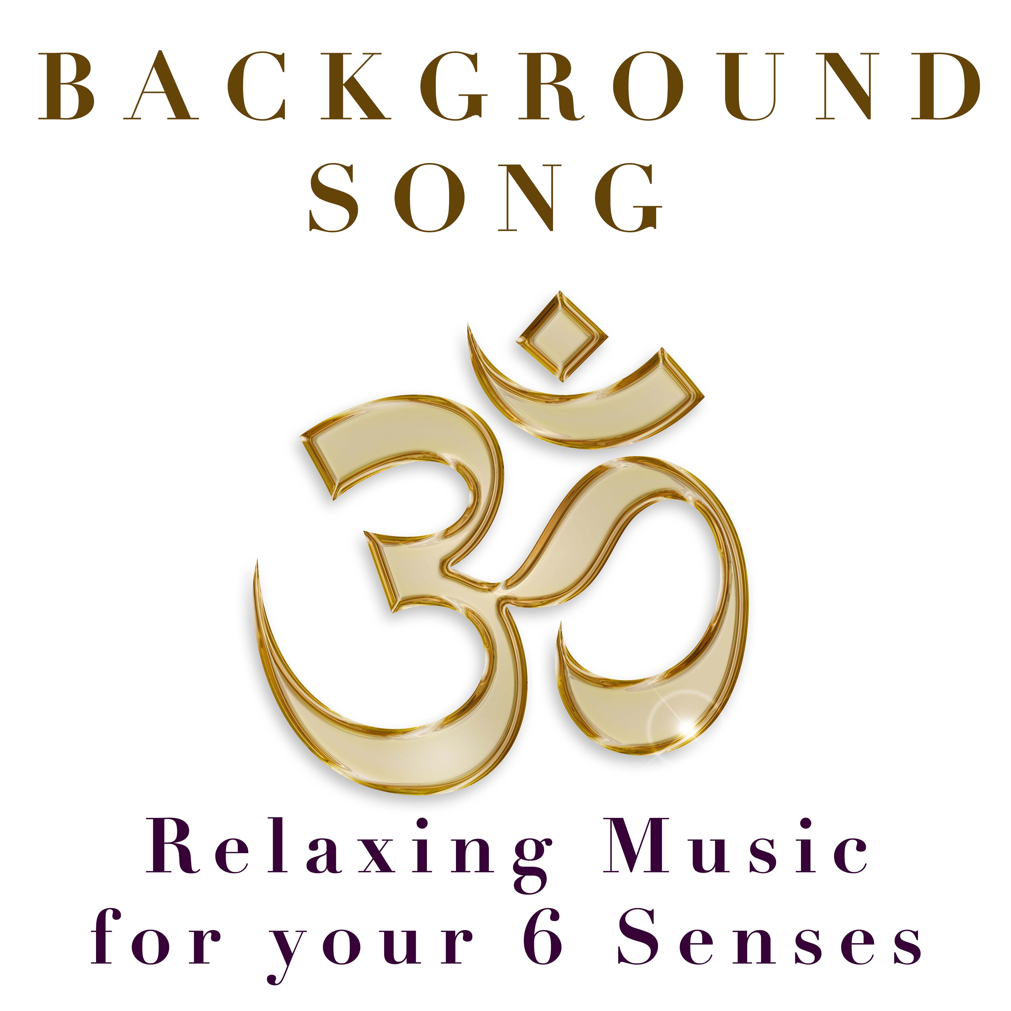 Background Song - Relaxing Music for your 6 Senses