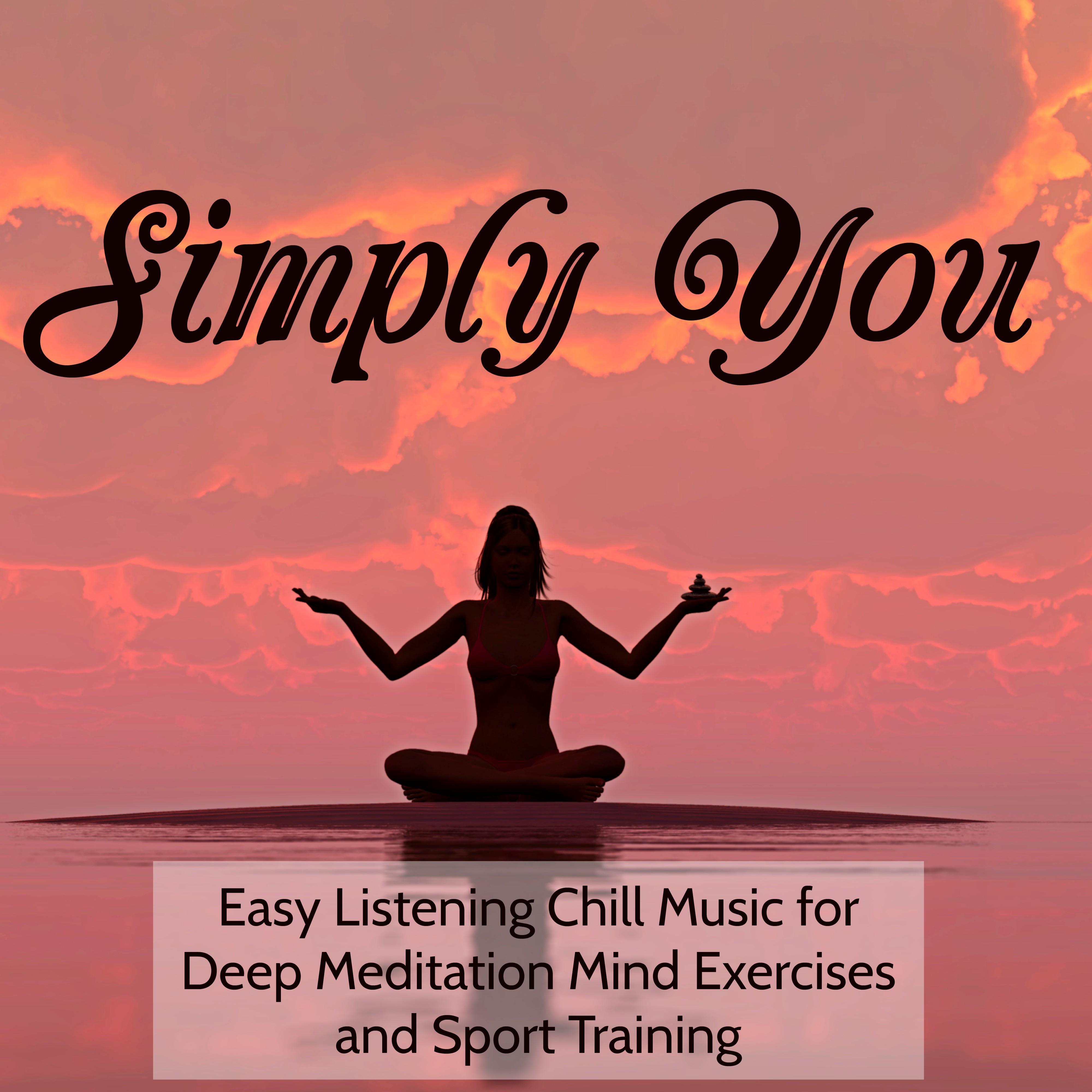 Simply You - Easy Listening Chill Music for Deep Meditation Mind Exercises and Sport Training