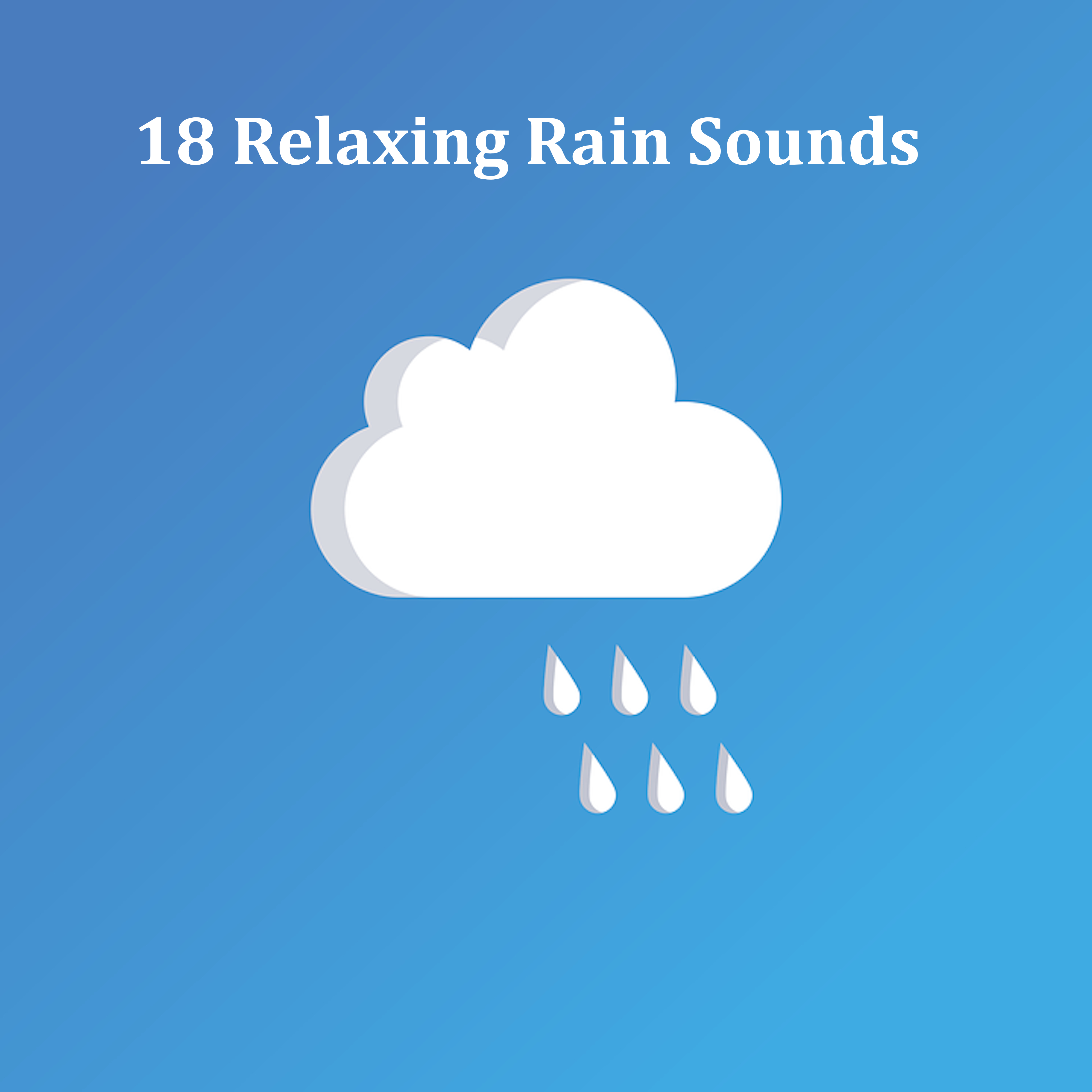 18 Relaxing Rain Sounds for Sleep, Meditation, Relaxation, Yoga and Wellbeing