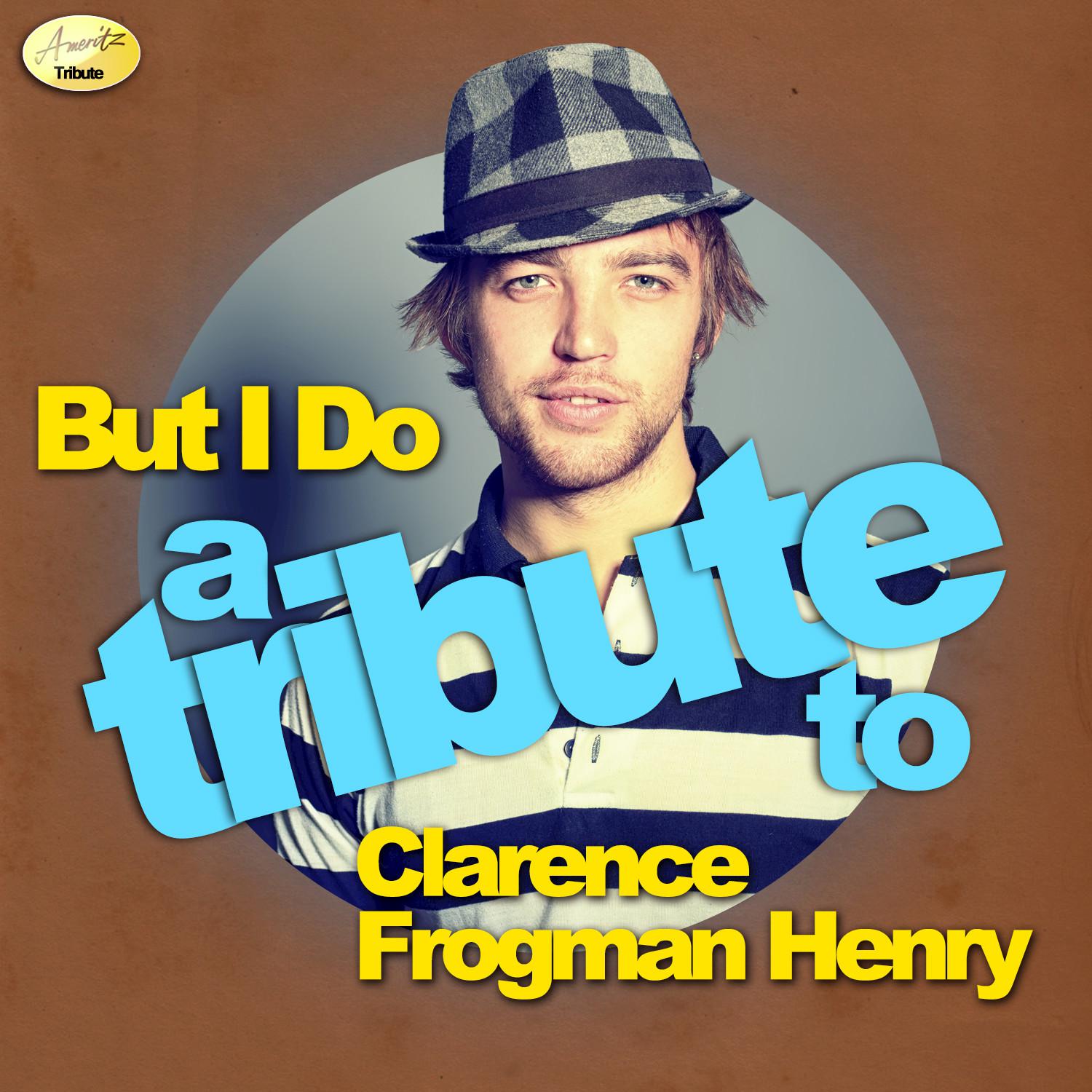 But I Do - A Tribute to Clarence Frogman Henry