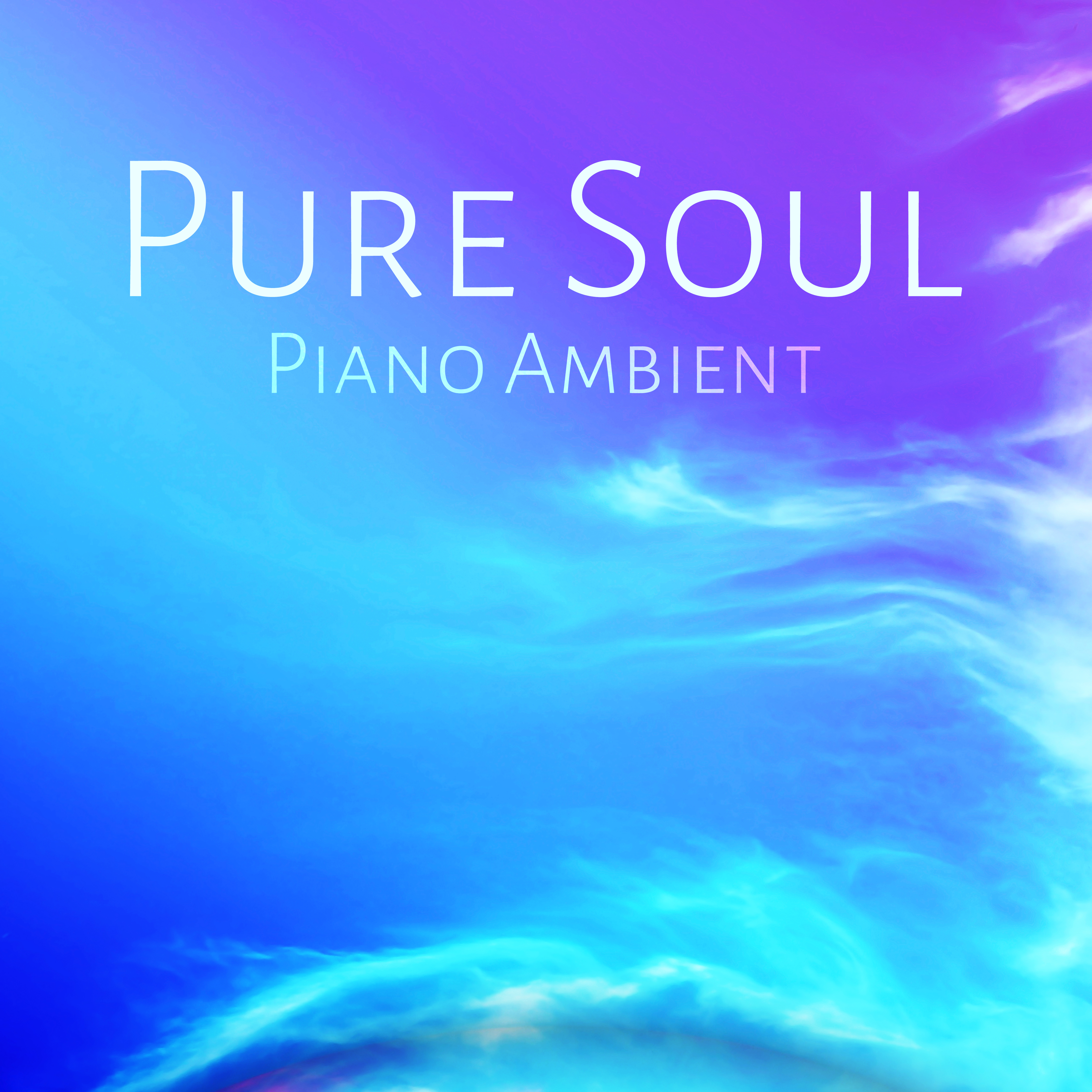 Pure Soul  Piano Ambient  Instrumental Piano Lounge, Spiritual Healing, Relaxation, Mind, Joy, Delight, Glee, Positive Thinking