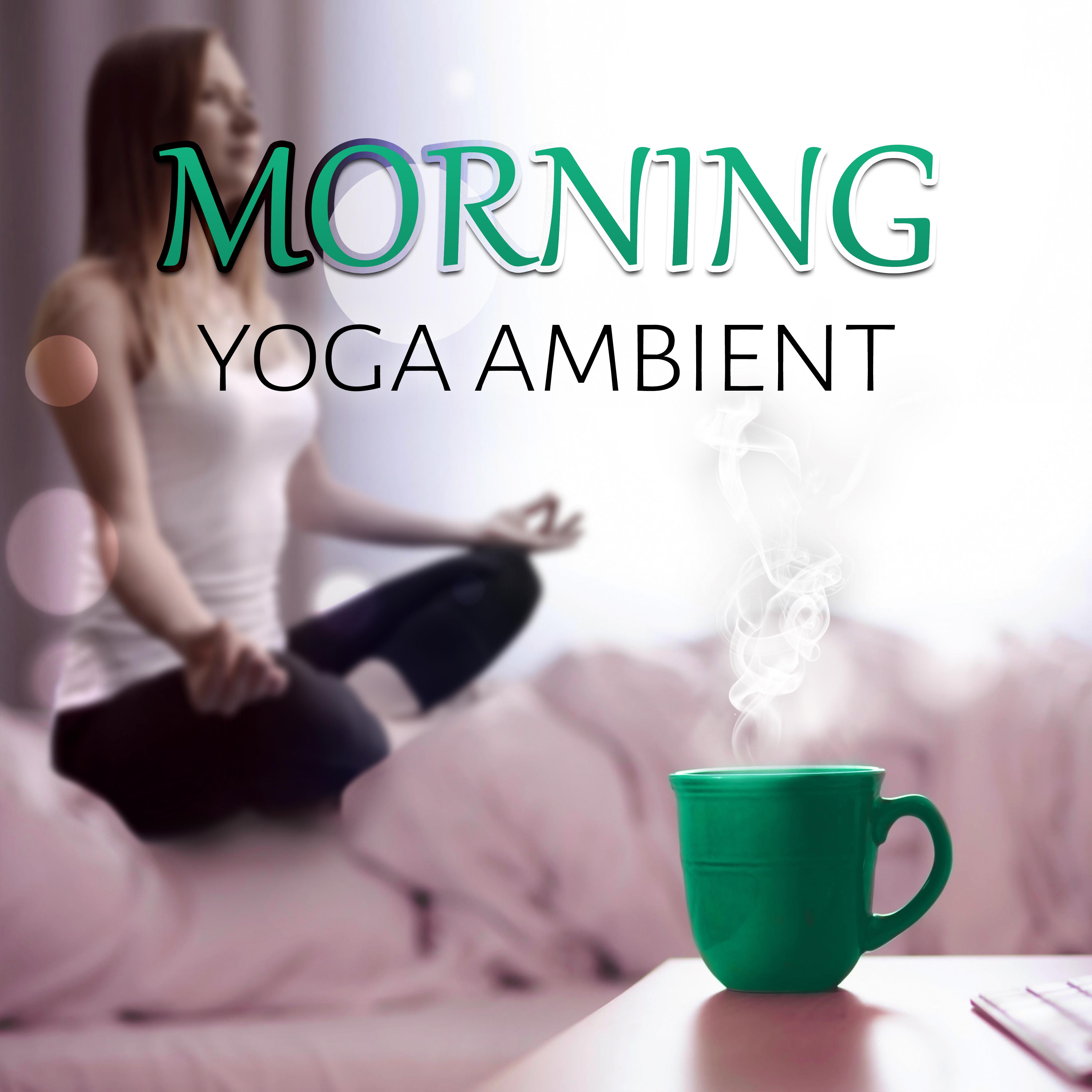 Morning Yoga  Ambient  Meditation, Early Morning, Calming Music, Relaxing New Age, Body Energy, Serenity Music, Nature Sounds