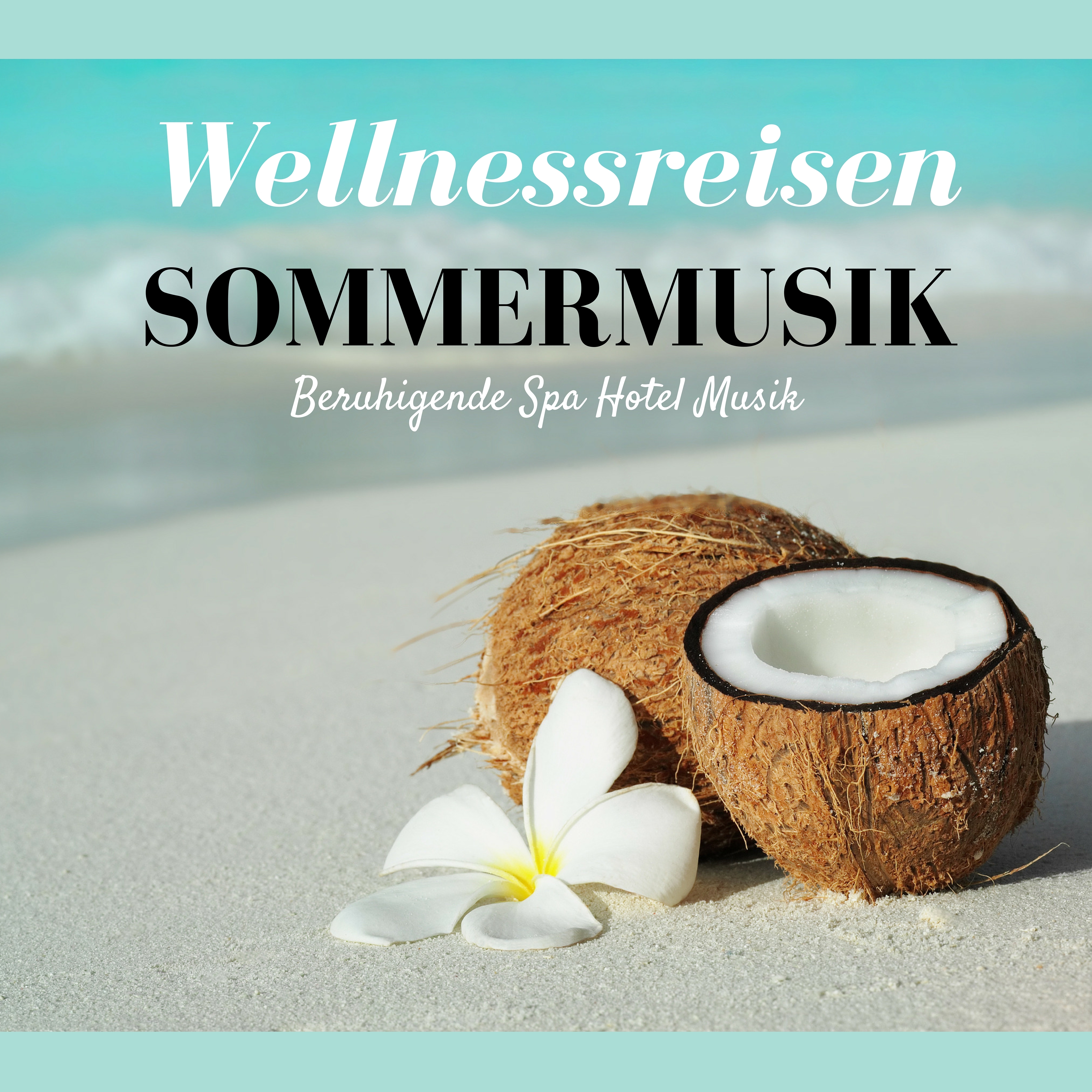 Wellnessreisen Sommermusik  Beruhigende Spa Hotel Musik, Wellness Tiefenentspannungsmusik fü r Sch nheitssalons und Sauna