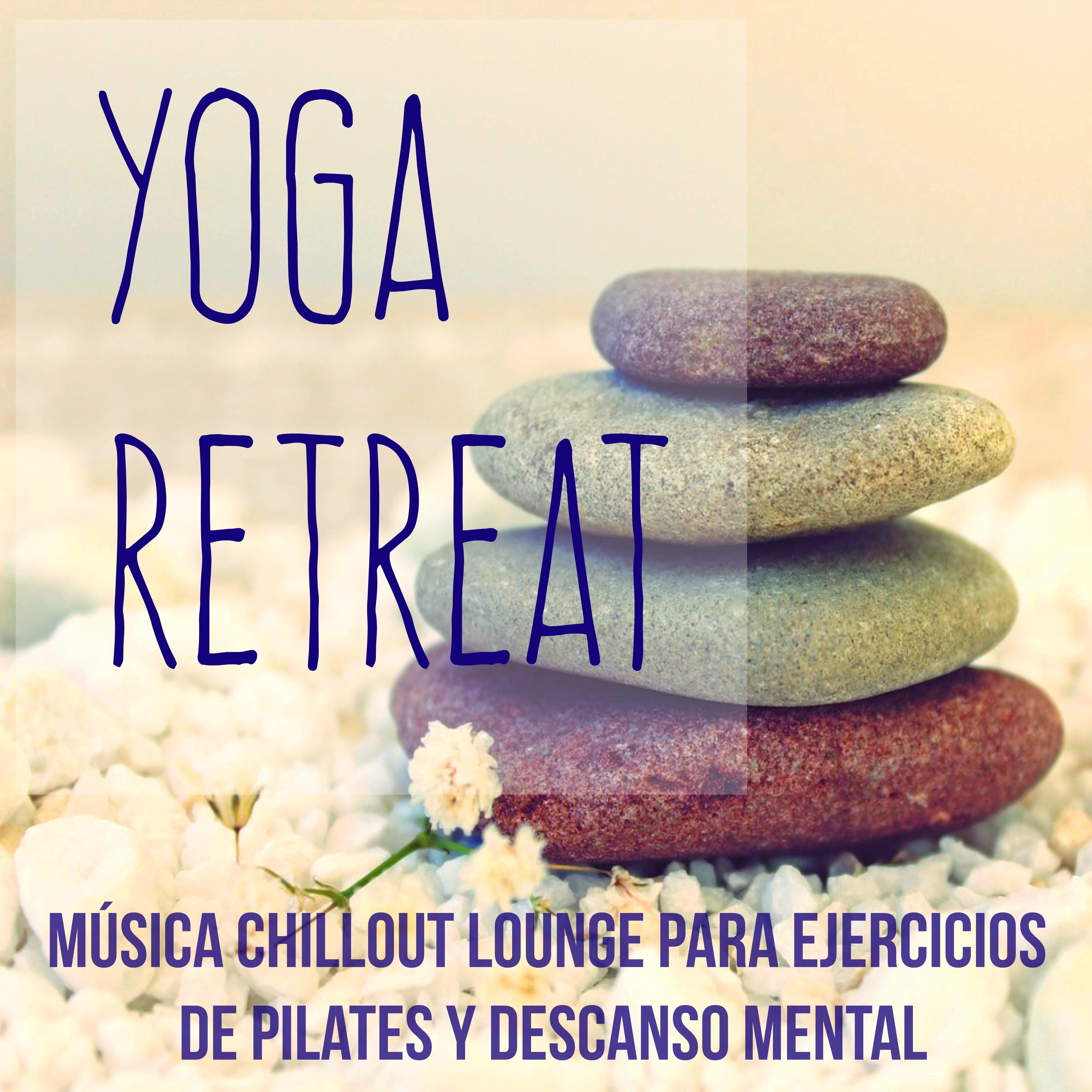 Yoga Retreat  Mu sica Chillout Lounge Instrumental para Ejercicios de Pilates Descanso Mental y Meditacion Diaria