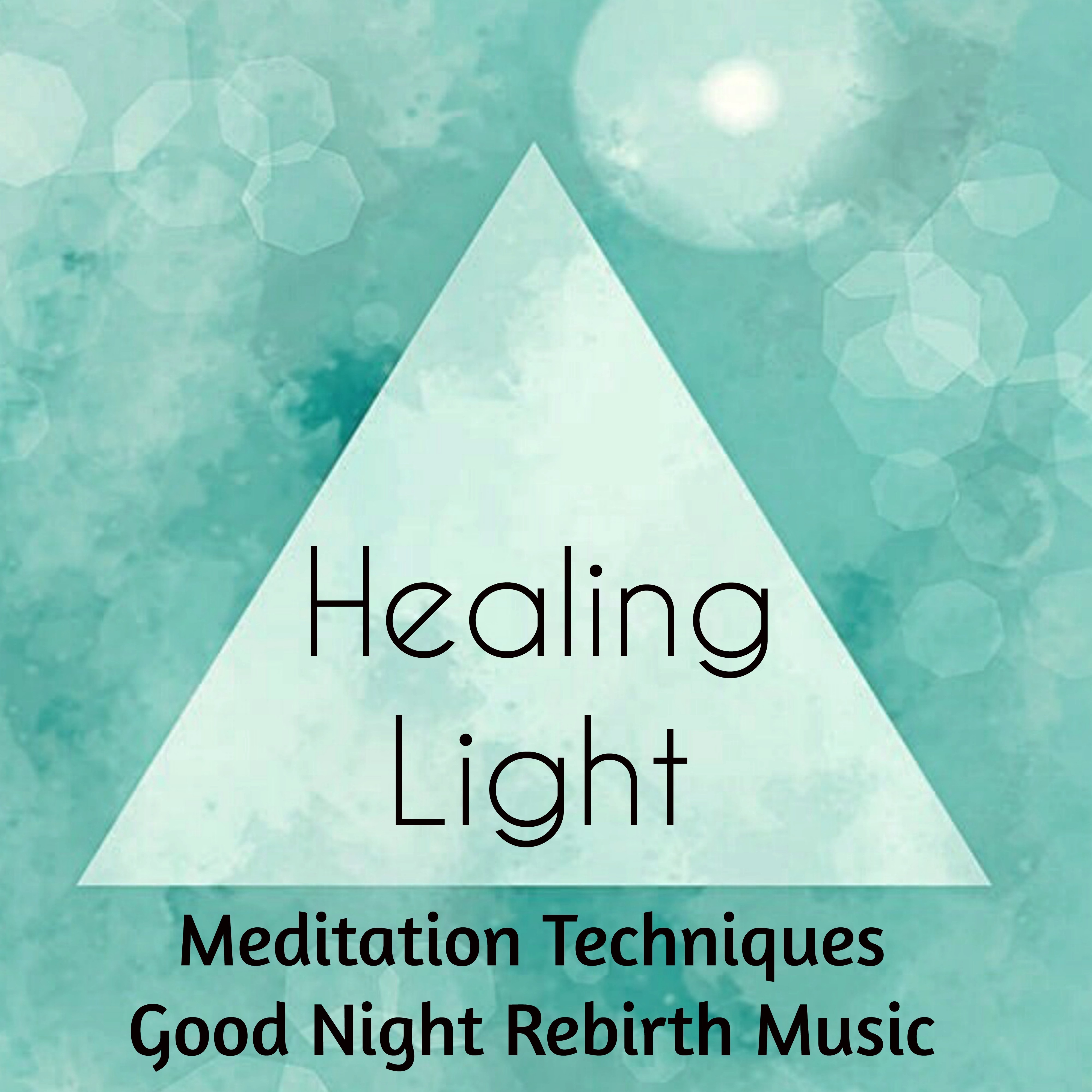 Healing Light - Meditation Techniques Good Night Rebirth Music for Spiritual Growth Chakra Cleansing and Brainwave Generator