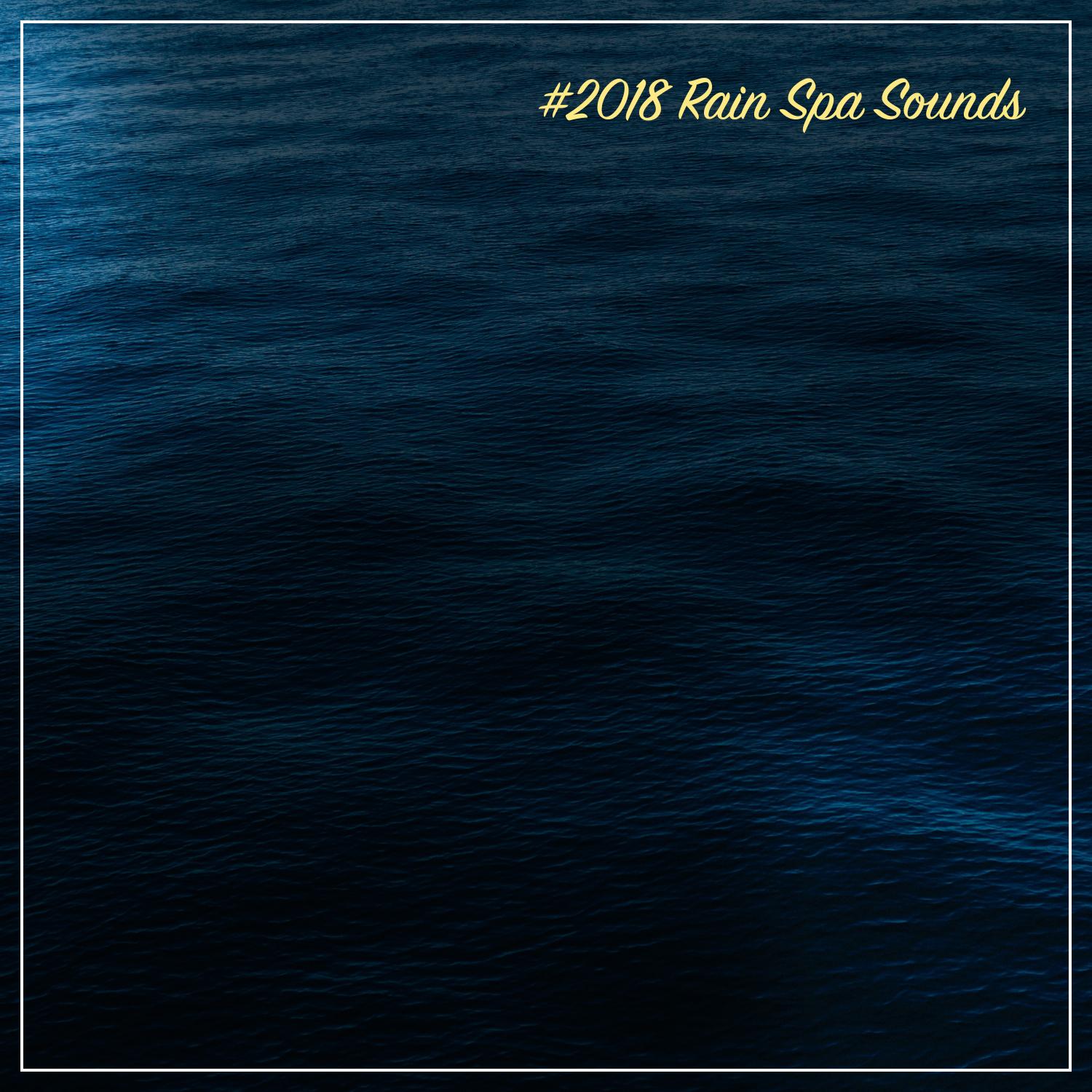 #2018 Rain Spa Sounds: Rain Bliss, Background Relaxation, Calming Noise
