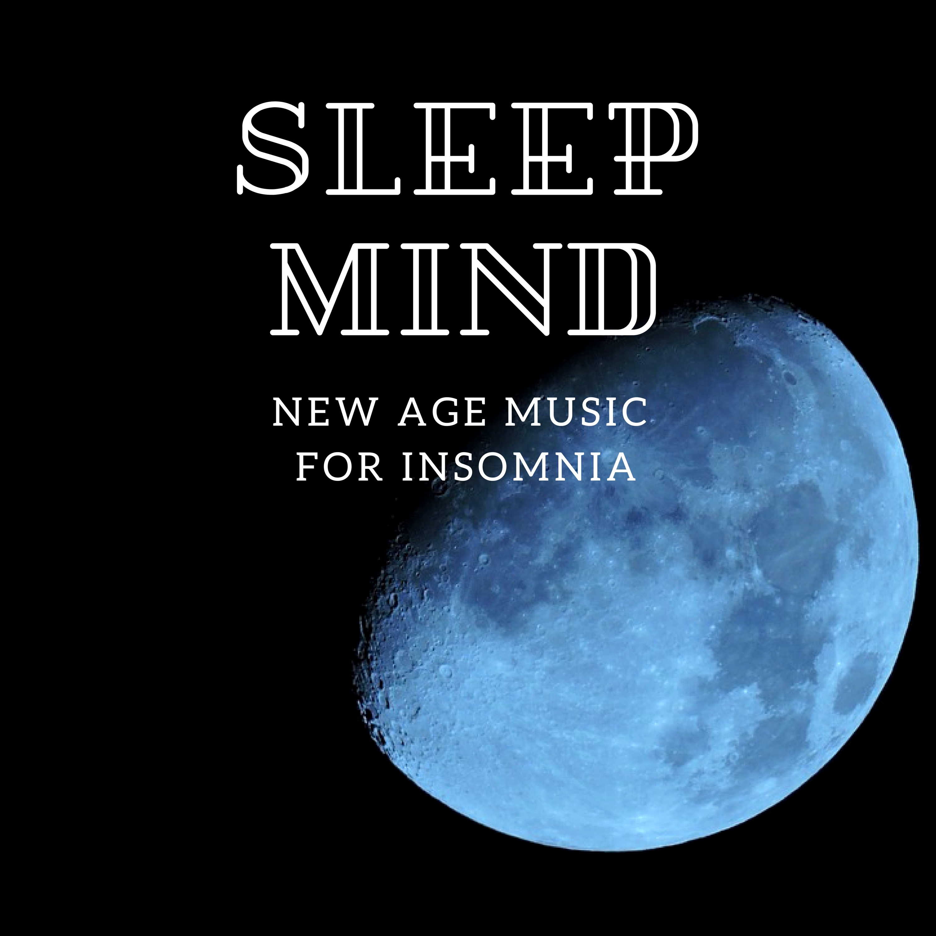 Sleep Mind: New Age Music for Insomnia, Soft Music to Help you Fall Asleep, Deep Sleep Meditation