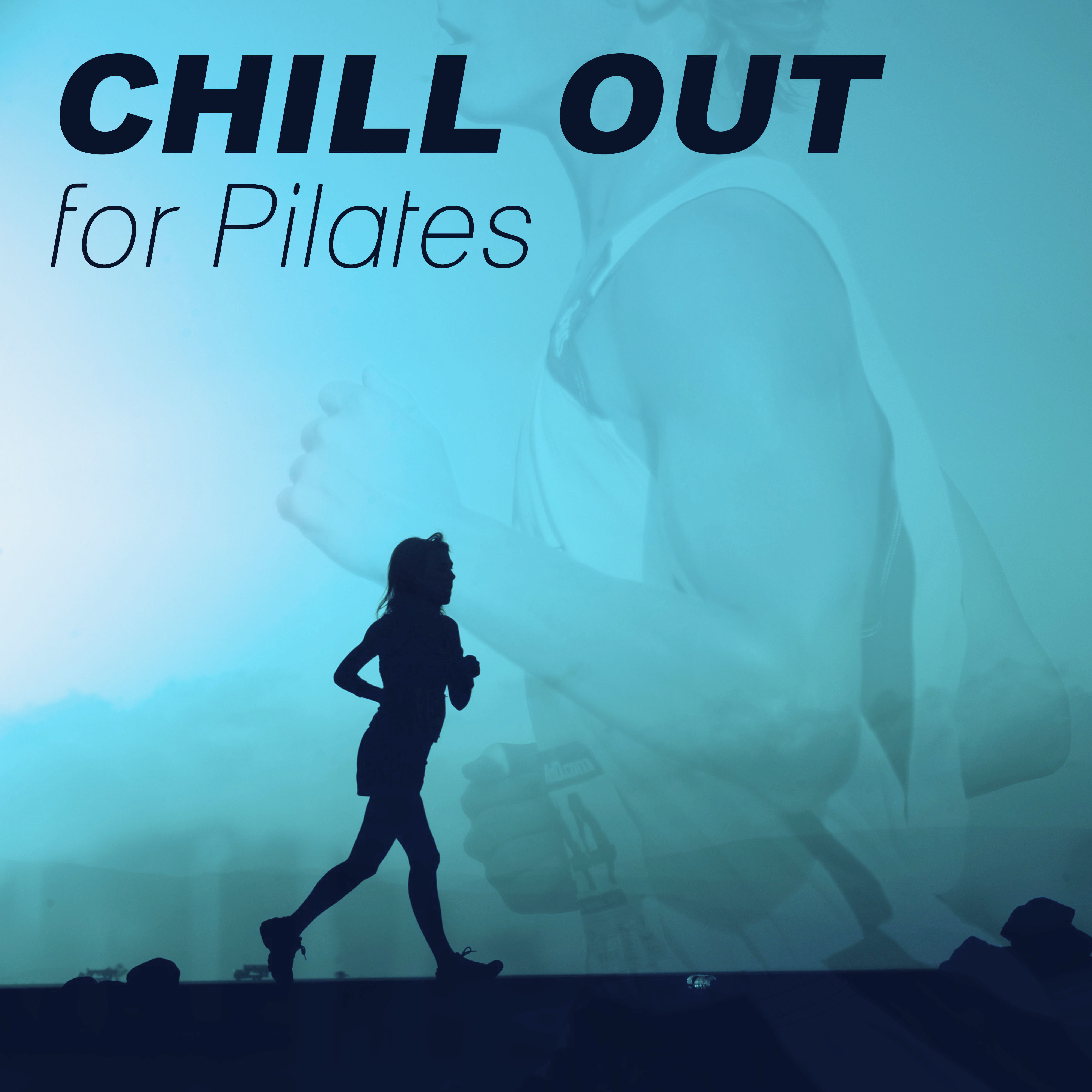 Chill Out for Pilates  Chill Out Music for Workout Exercises and Practices