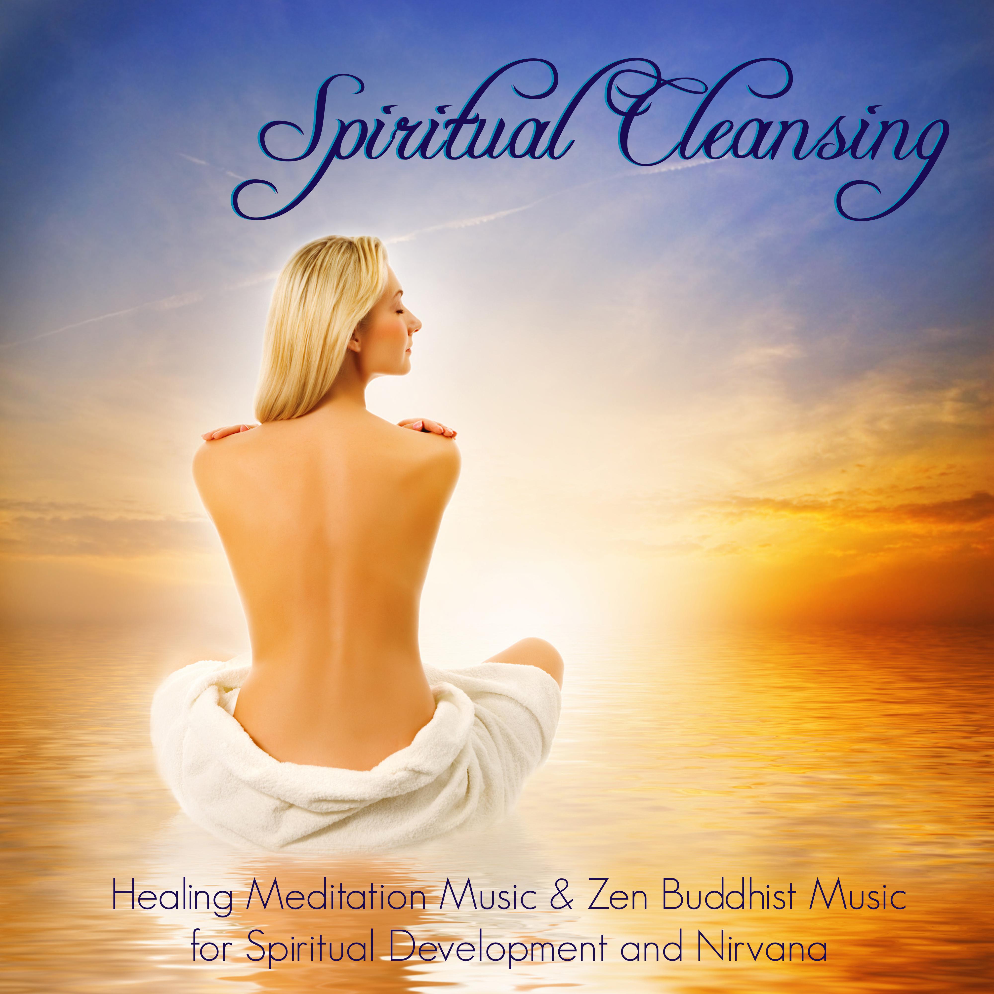 Spiritual Cleansing - Healing Meditation Music & Zen Buddhist Music for Spiritual Development and Nirvana