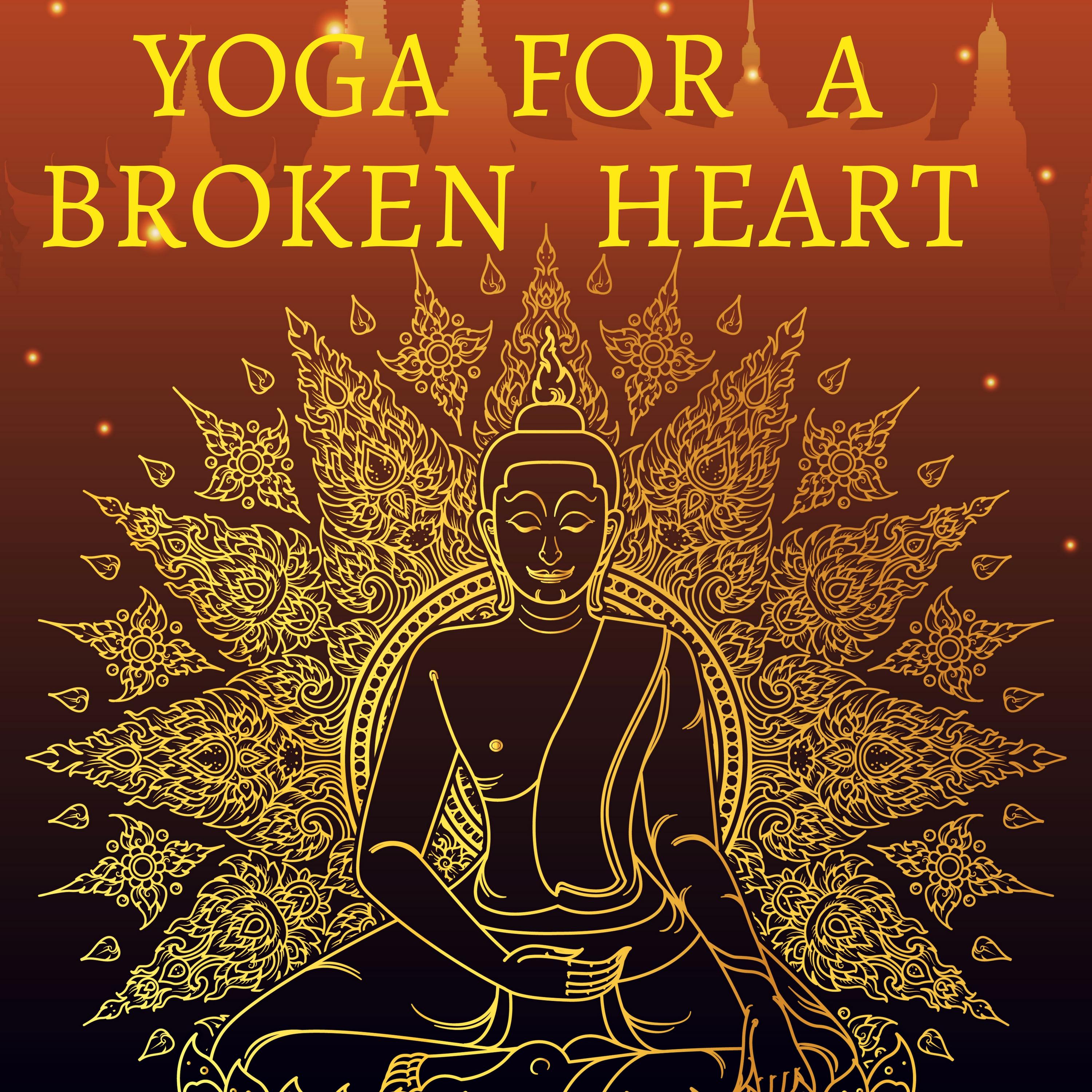 Yoga for a Broken Heart - Meditation Music to Overcome Sadness, Mindfulness Music, Love Songs