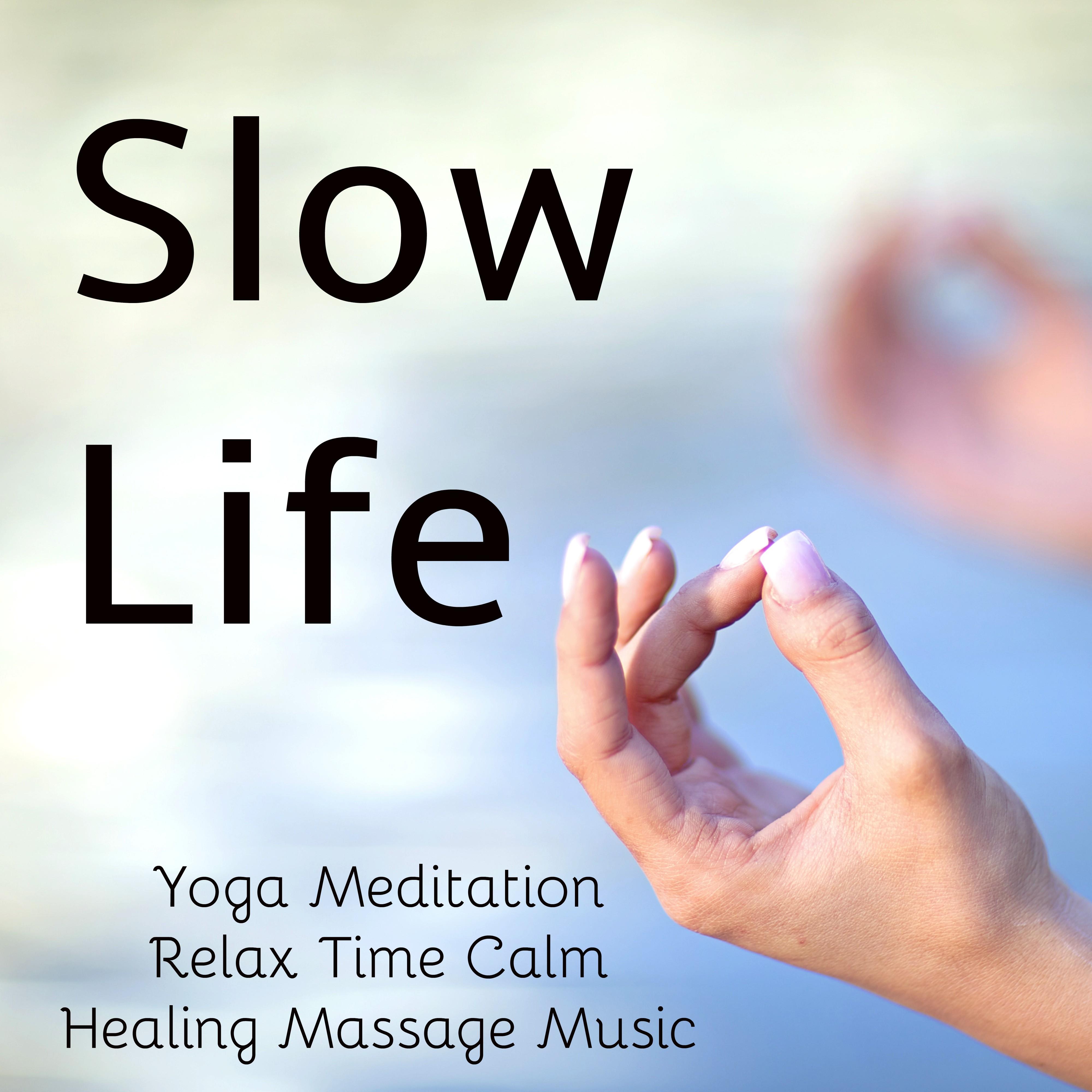 Slow Life - Yoga Meditation Relax Time Healing Massage Calm Music for Stress Relief Chakra Balance and Pranic Energy