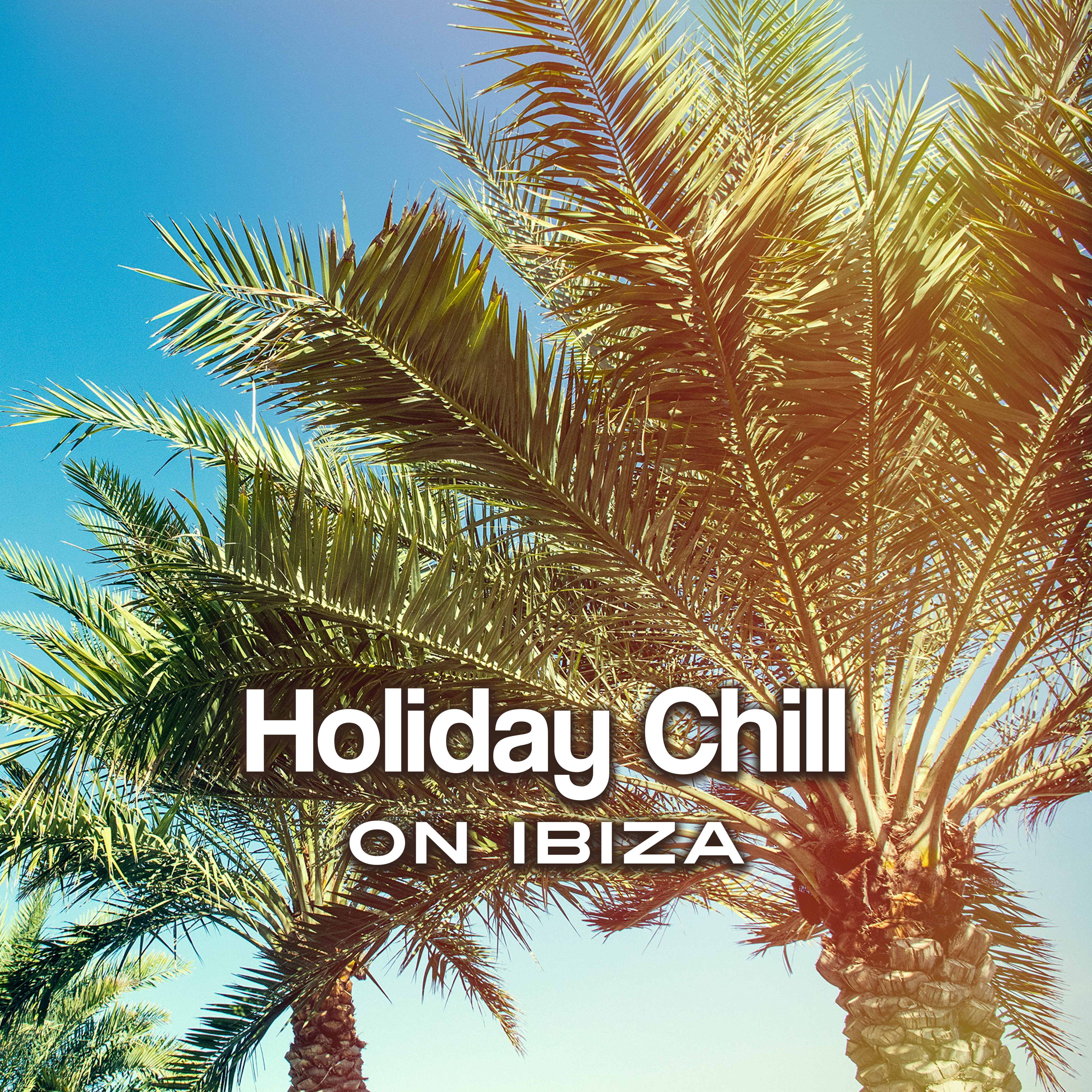 Holiday Chill on Ibiza  Vibes, Total Relax, Beach Party, Deep Beats, Lounge Tunes, Summer 2017
