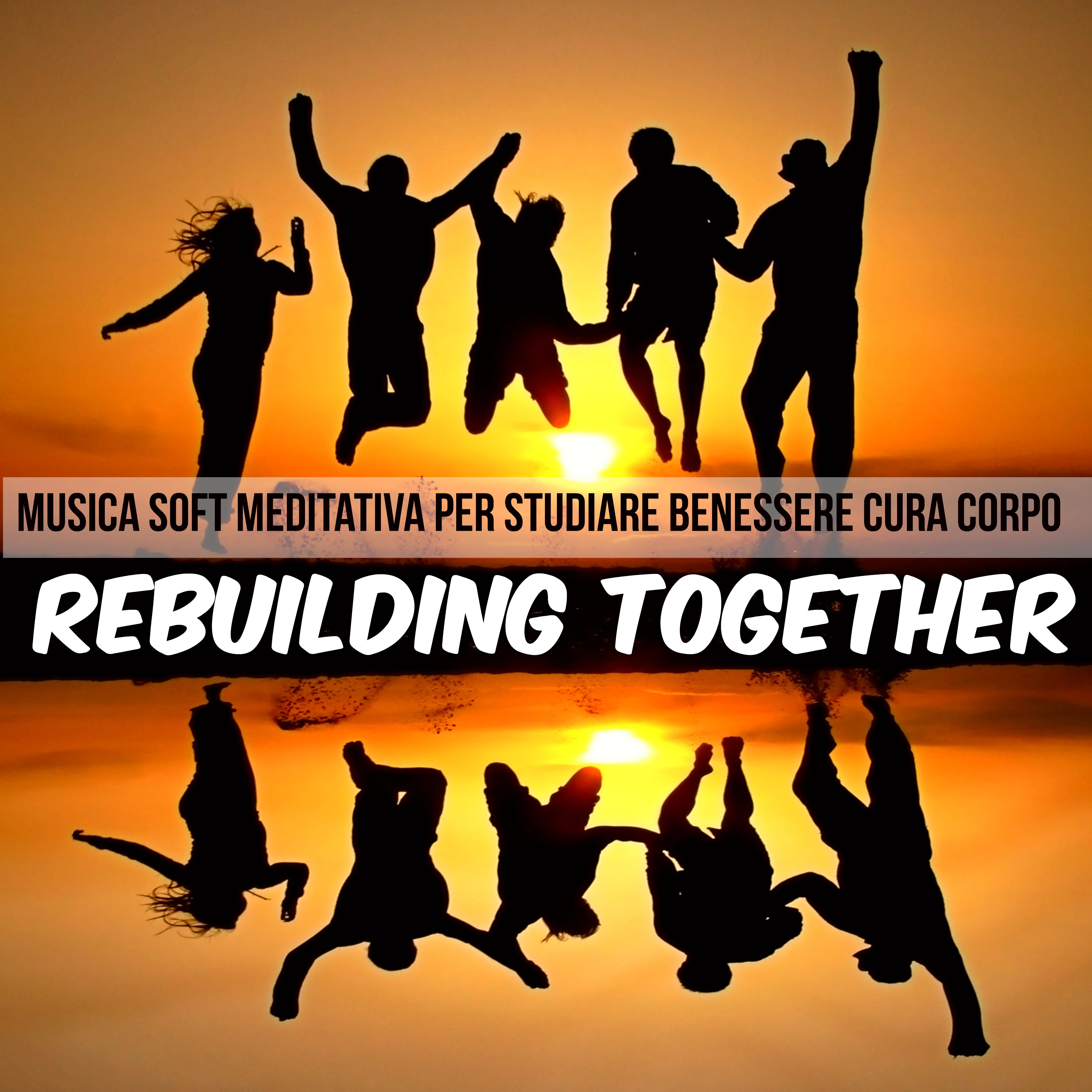 Rebuilding Together - Musica Soft Meditativa per Studiare Benessere per la Cura del Corpo Dormire Bene e Bilanciamento Chakra