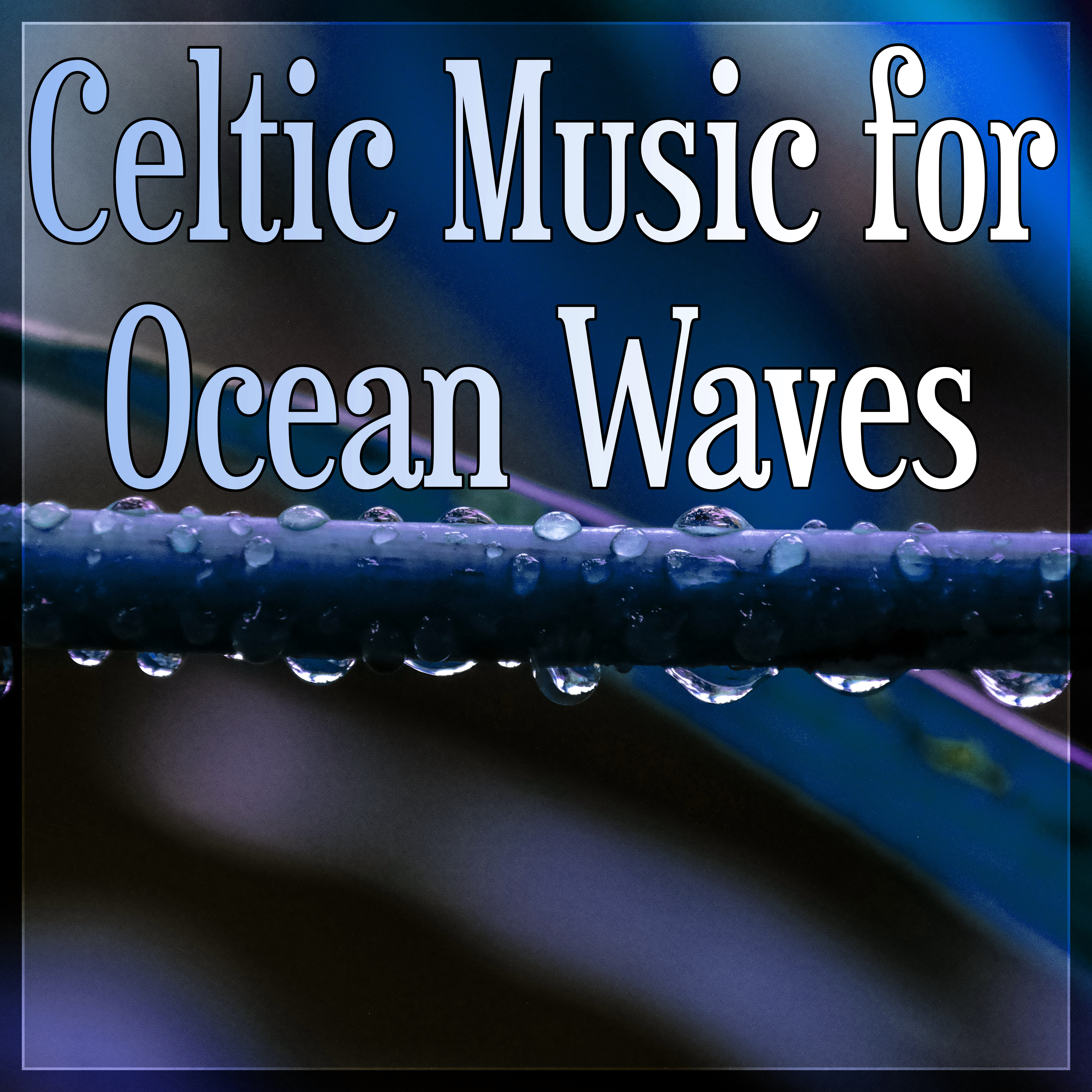 Celtic Music for Ocean Waves  Water Sound, Luxury Spa, Sensual Massage Music for Aromatherapy, Relaxation  Meditation, Endlessly Soothing Music, Instrumental Nature Sounds