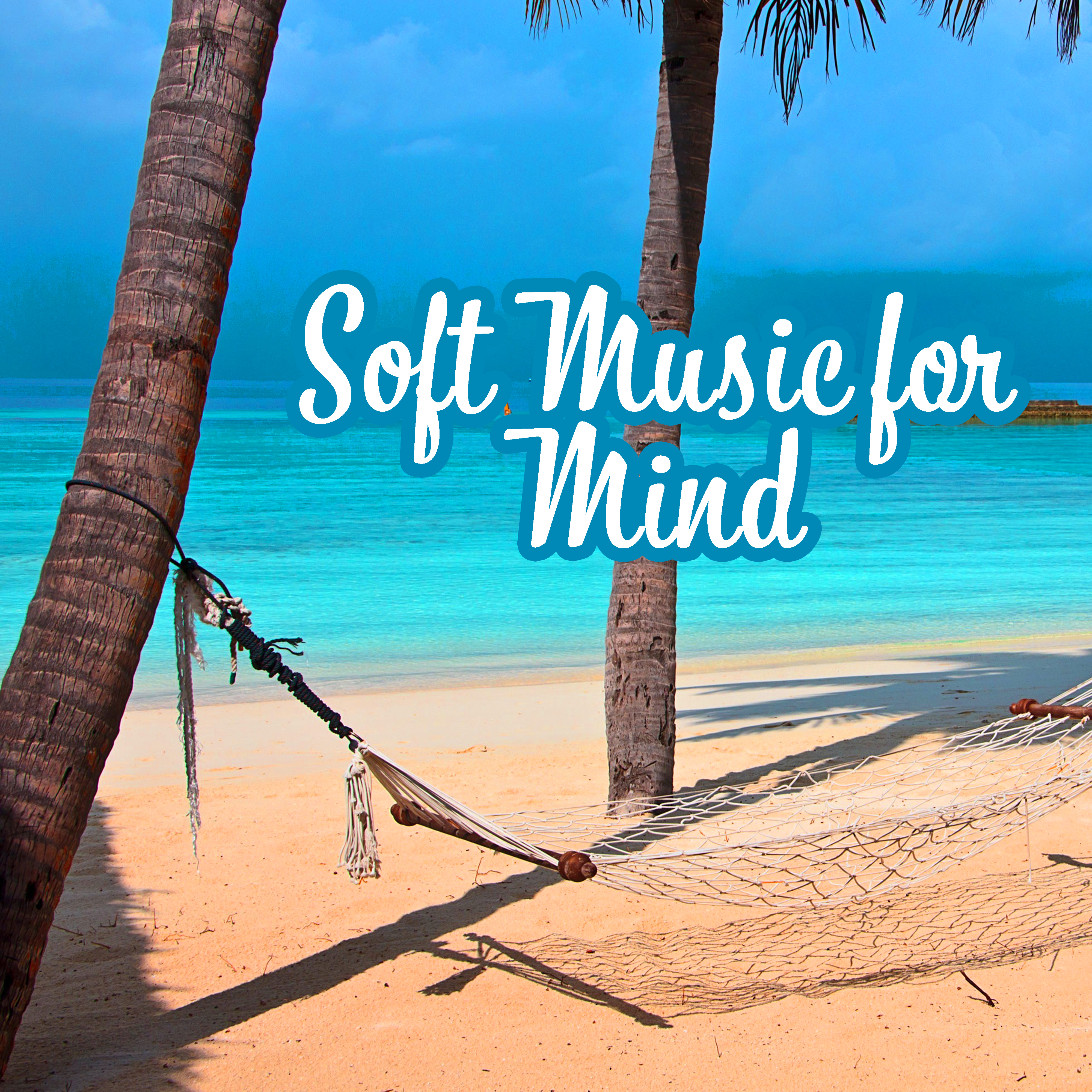 Soft Music for Mind  Calmness, Ibiza Chill Out, Beach Music, Lounge Tunes, Relax, Deep Sleep