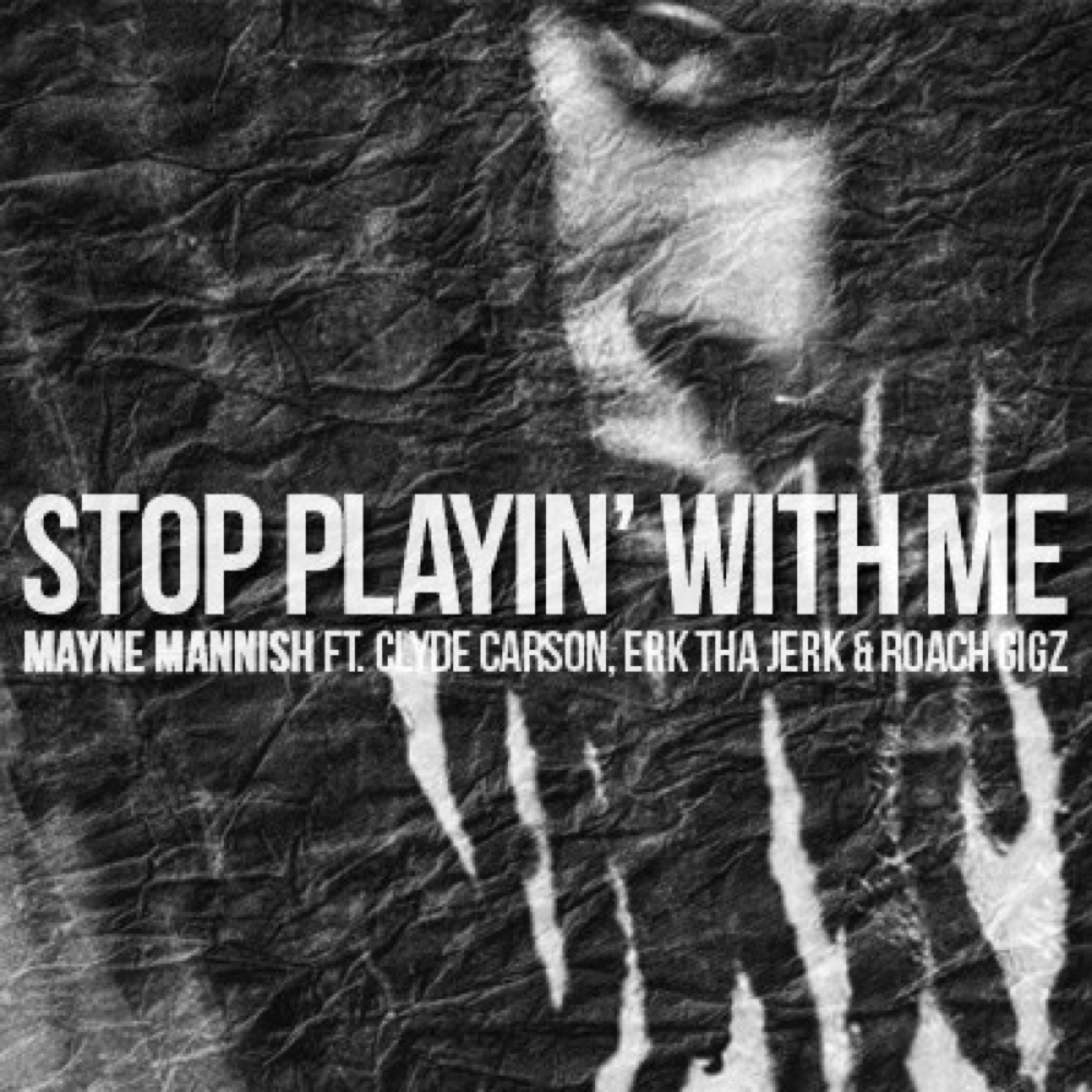 Stop Playin' with Me (feat. Clyde Carson, Erk tha Jerk & Roach Gigz) - Single