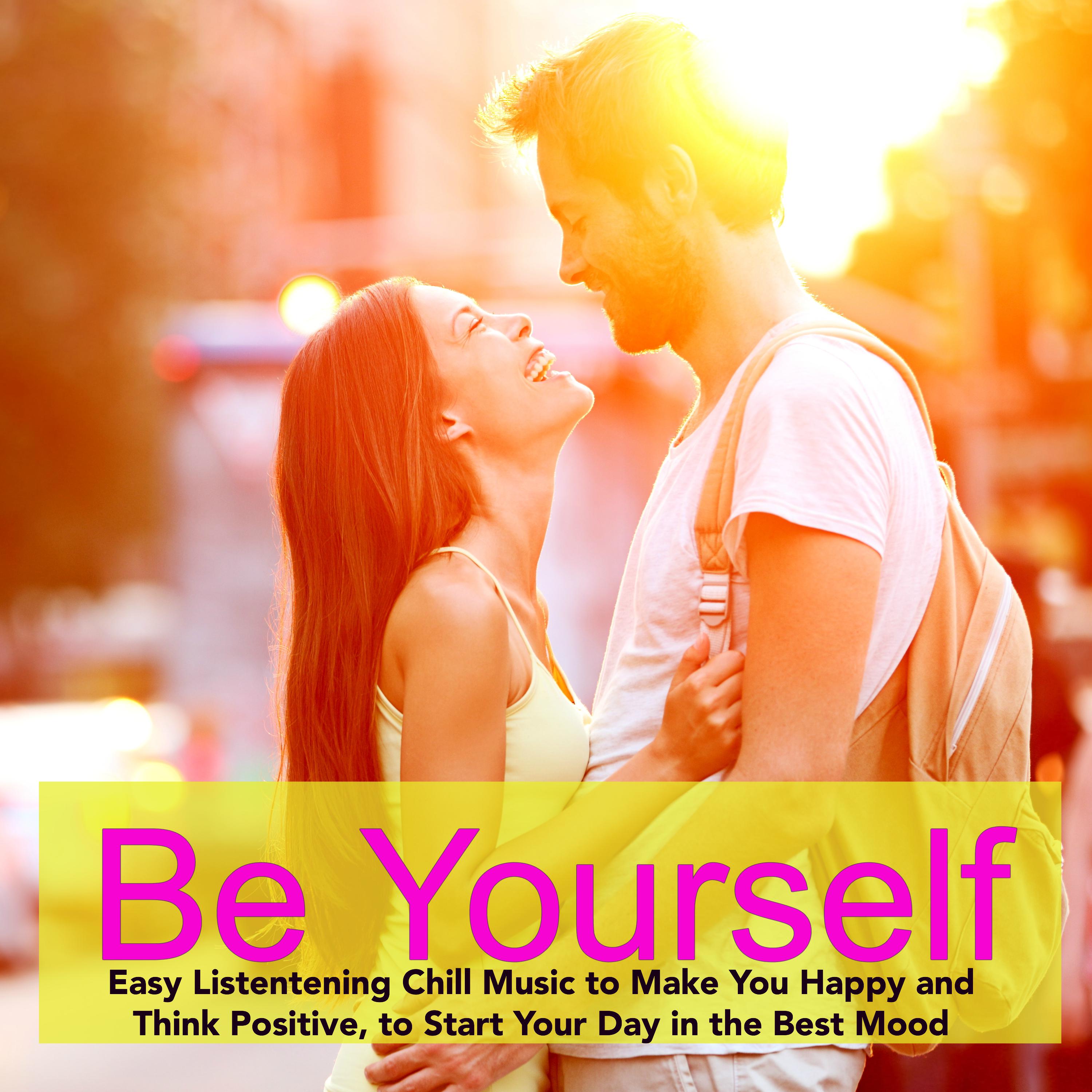 Be Yourself  Easy Listentening Music to Make You Happy and Think Positive, to Start Your Day in the Best Mood