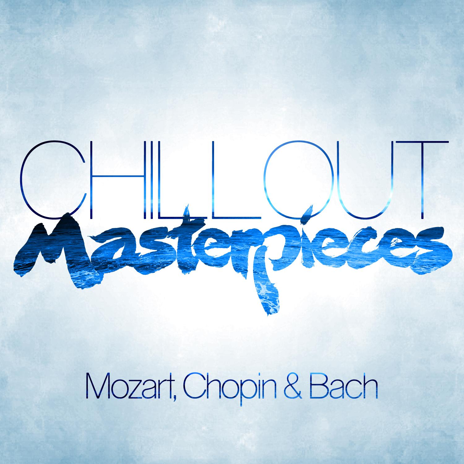 Chillout Masterpieces: Mozart, Chopin & Bach