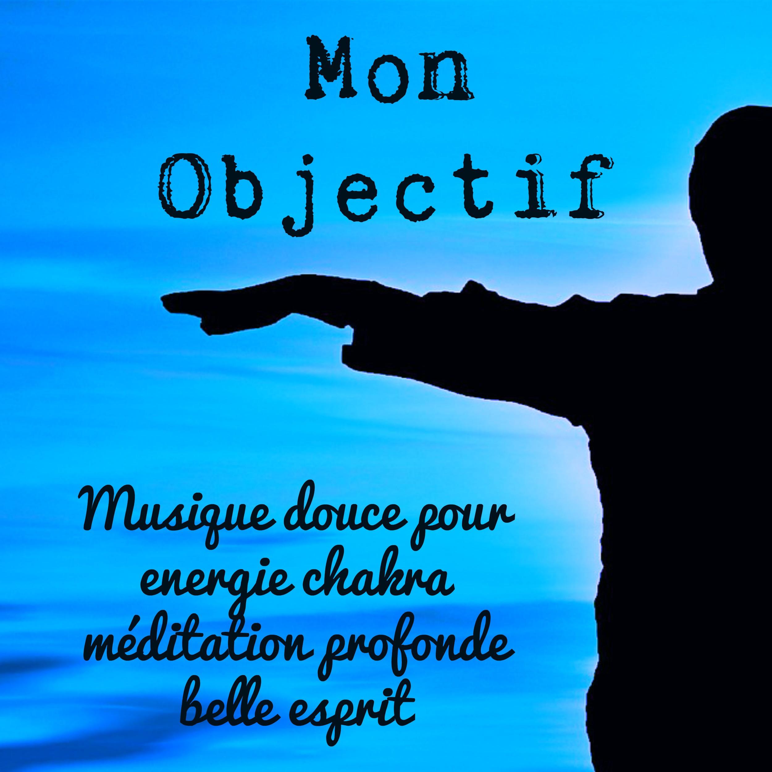 Mon Objectif  Musique douce pour energie chakra me ditation profonde belle esprit avec sons doux new age de la nature