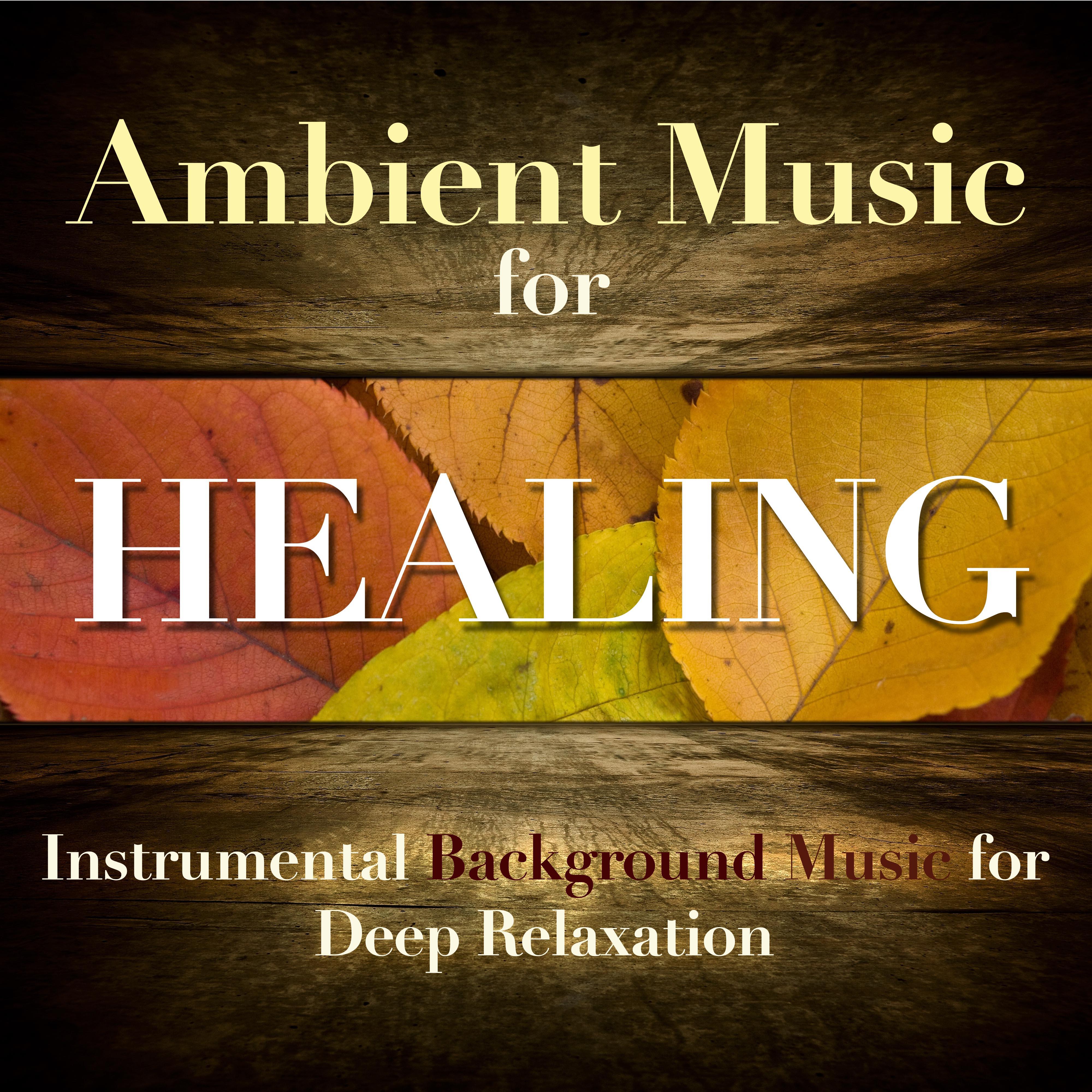 Ambient Music for Healing: Instrumental Background Music to Relax and Find Peace and Tranquil States of Mind