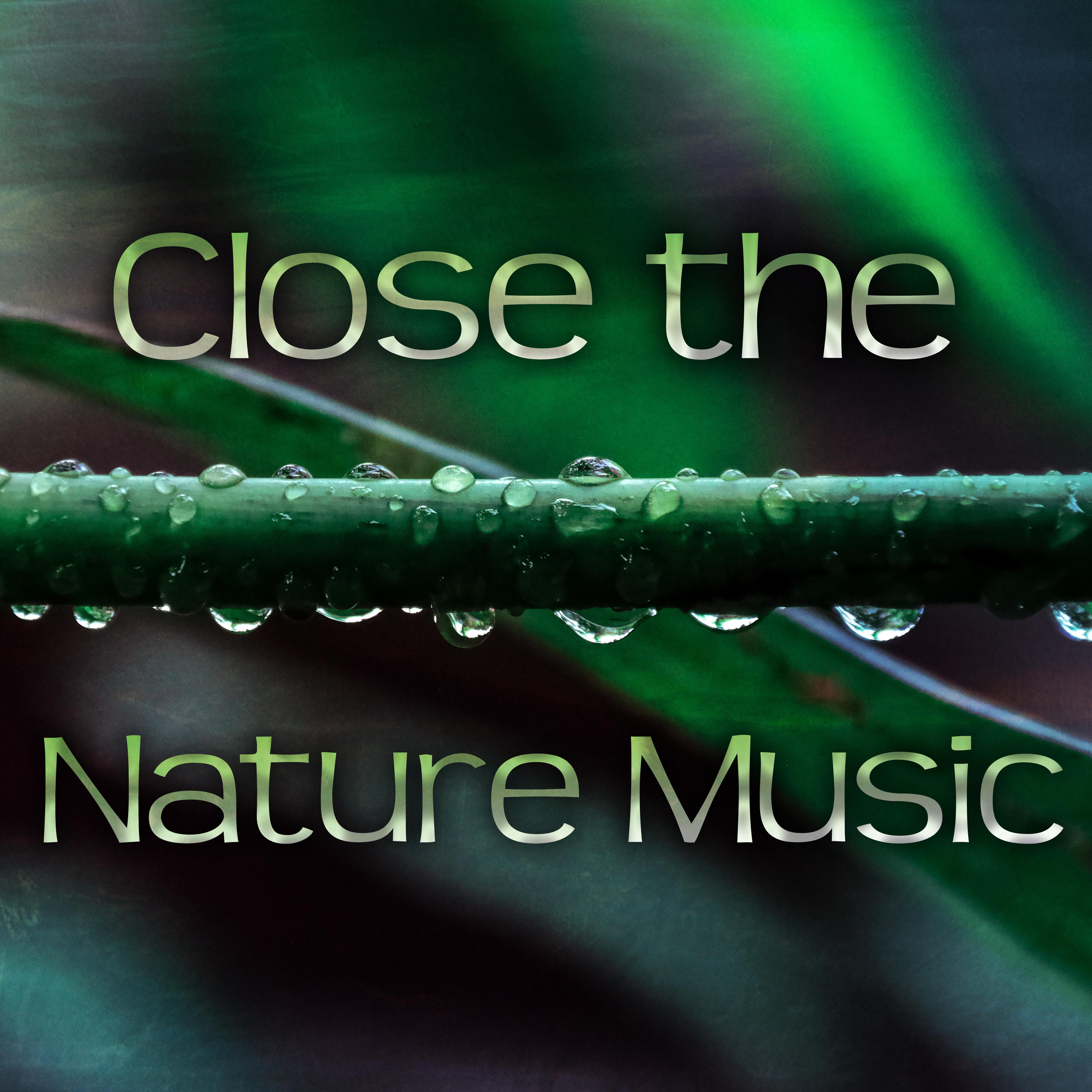 Close the Nature Music  New Age Music for Total Relaxation, Massage Therapy, Yoga, Pilates, Spa, Nature Sounds