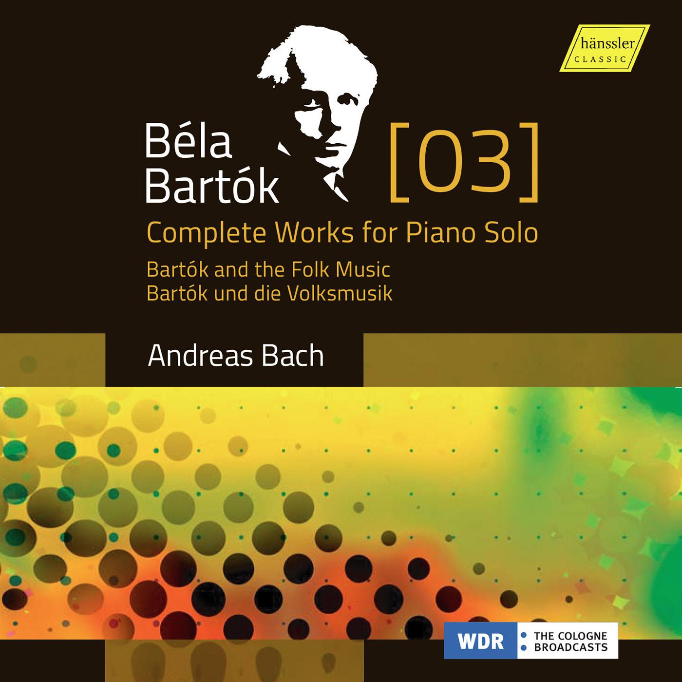BARTÓ K, B.: Piano Works Complete, Vol. 3  Barto k and the Folk Music A. Bach