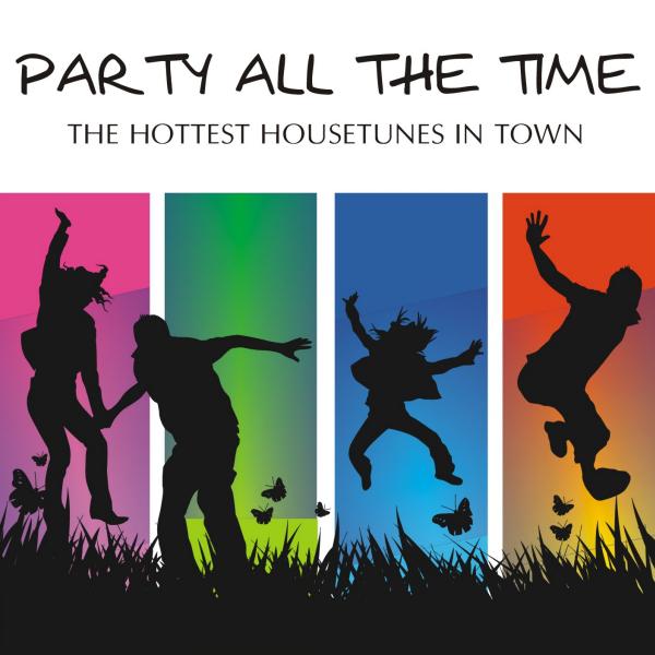 Party All The Time - The Hottest House Tunes In Town