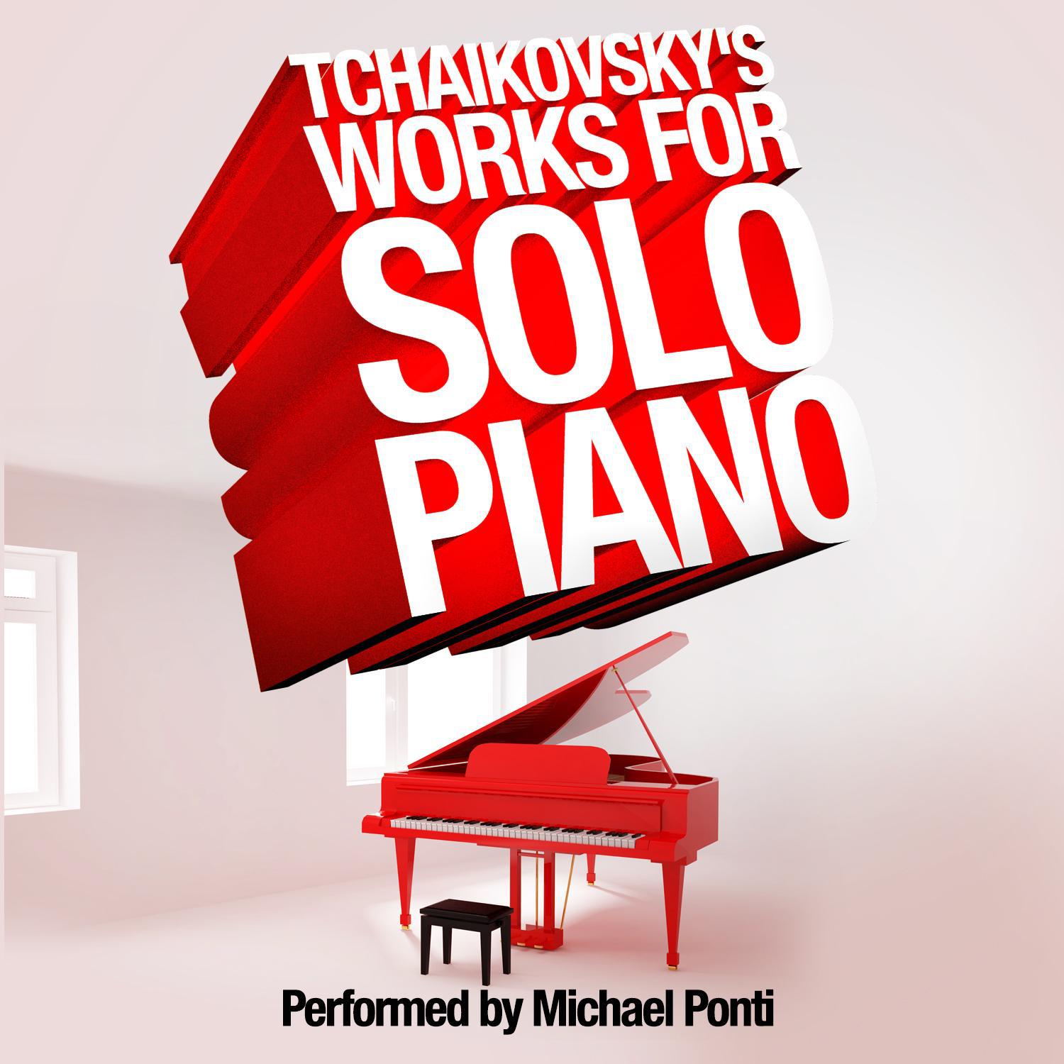 Tchaikovsky's Works for Solo Piano: Performed by Michael Ponti