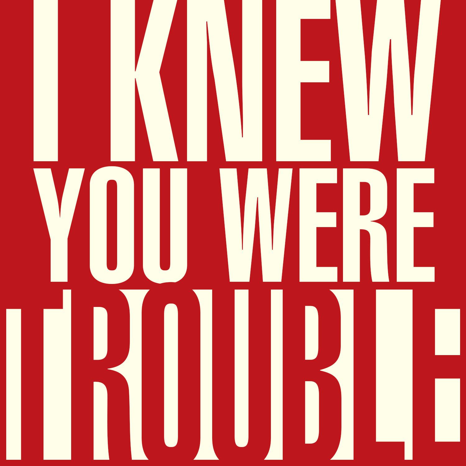 I Knew You Were Trouble