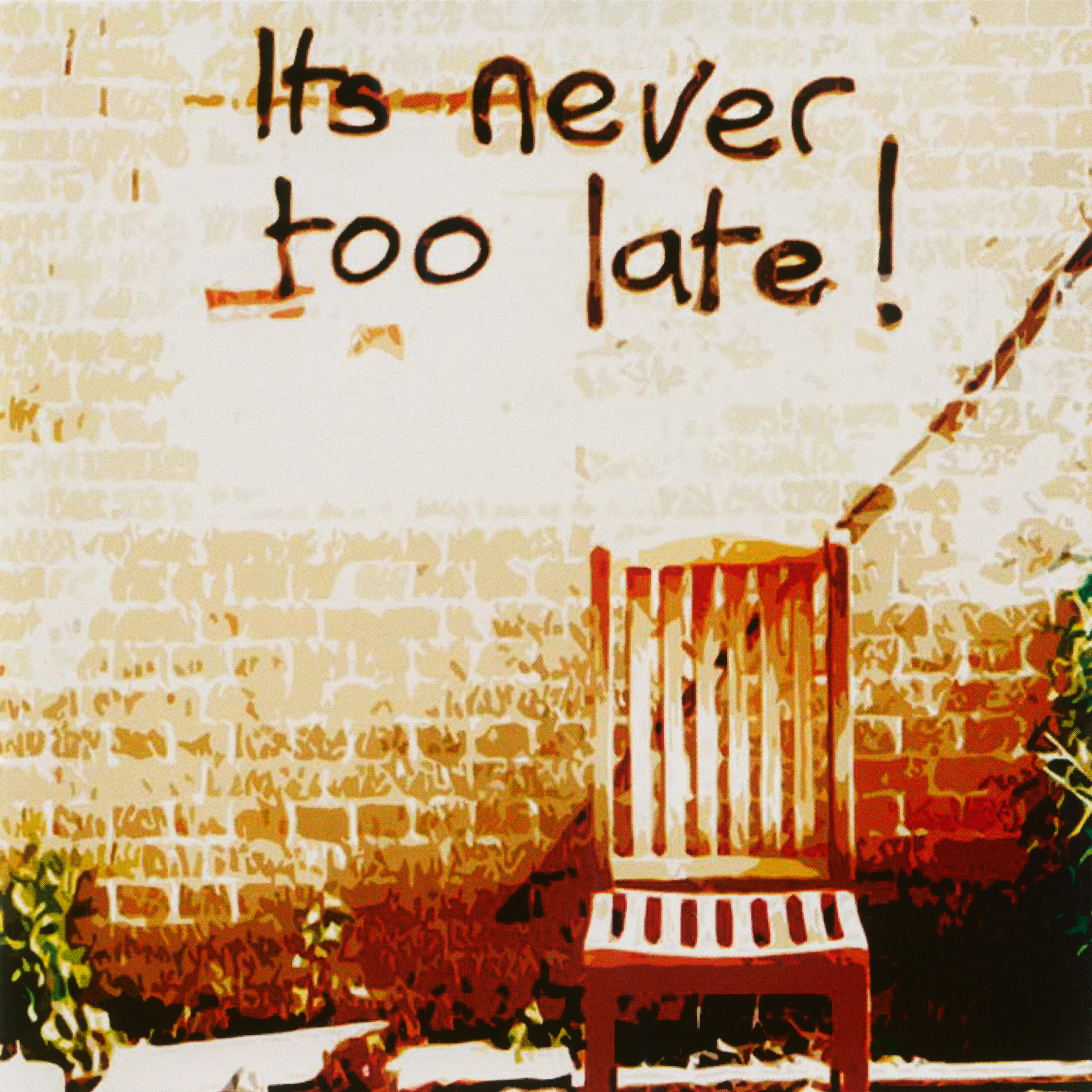 It's Never Too Late