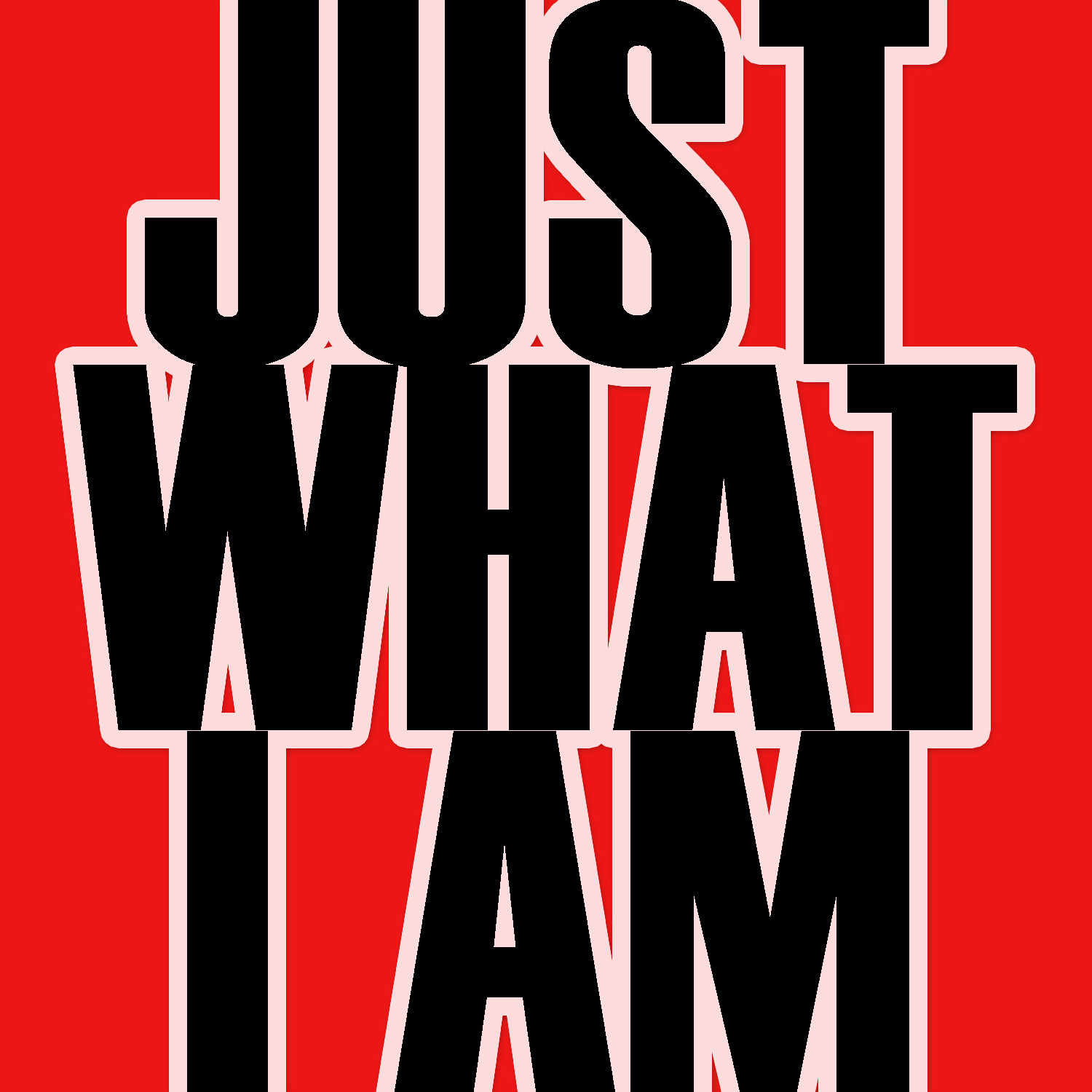 Just What I Am