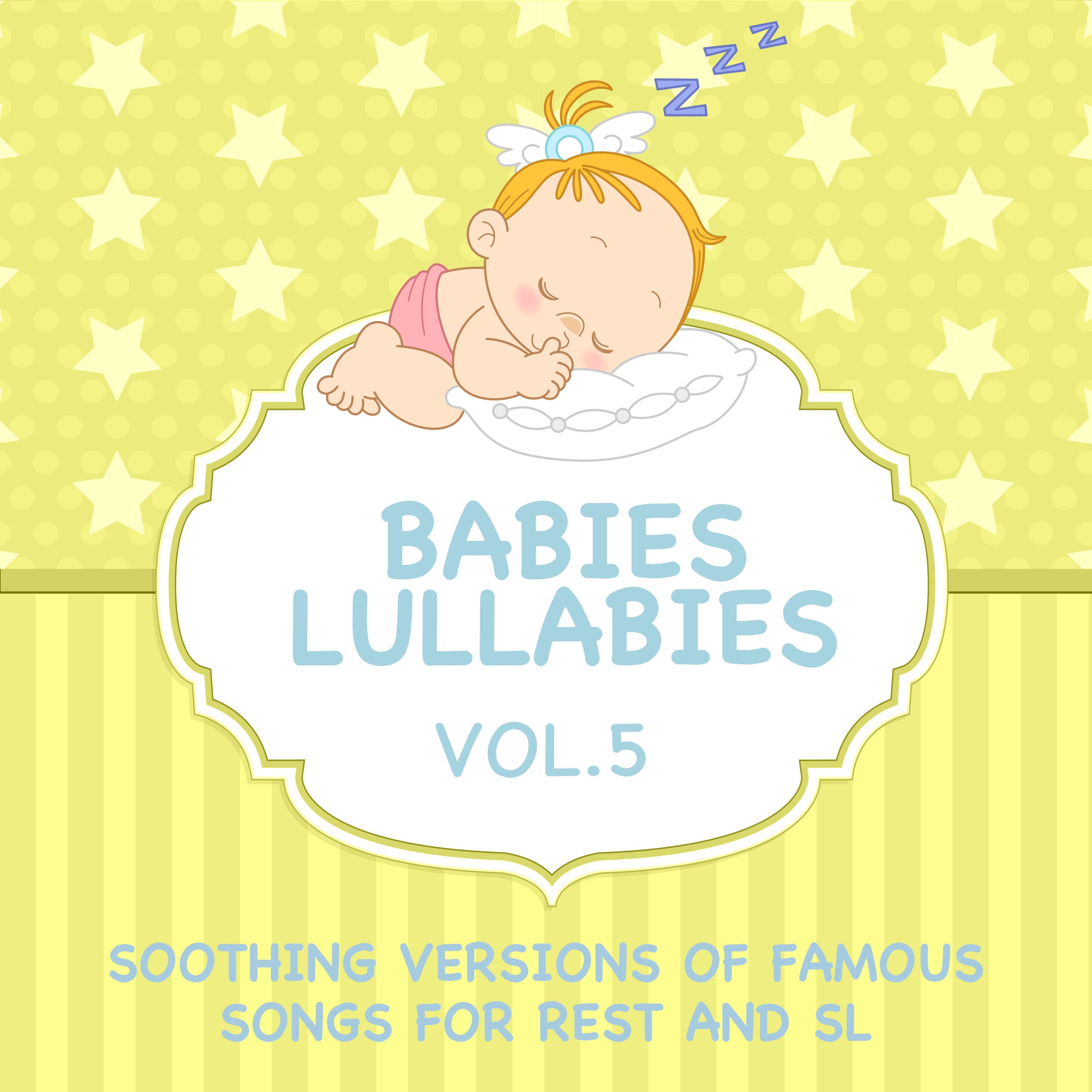 Babies Lullabies - Soothing Versions of Famous Songs for Rest and Sleep, Vol. 5