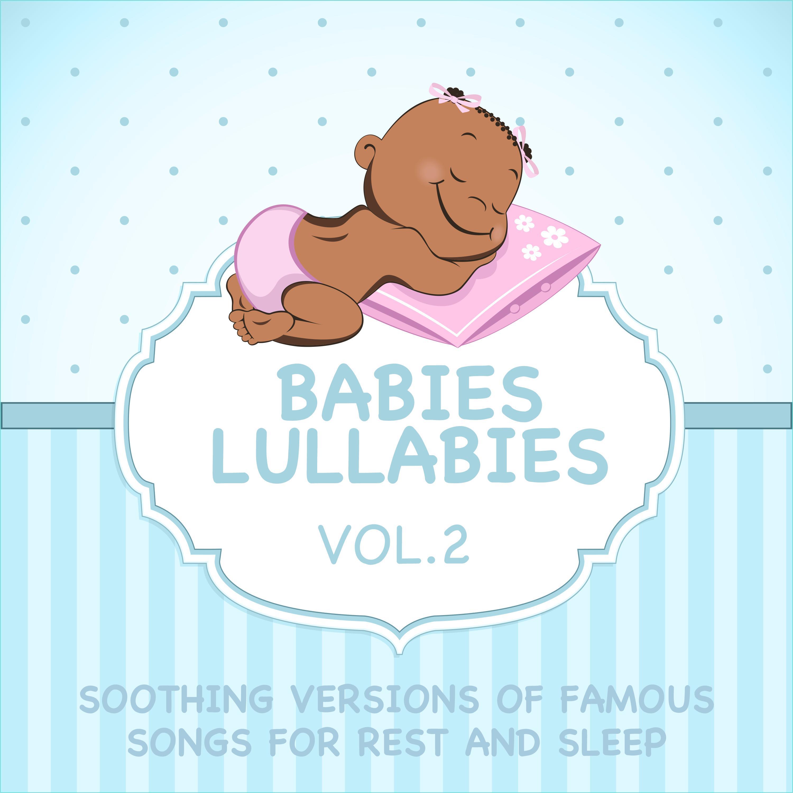 Babies Lullabies - Soothing Versions of Famous Songs for Rest and Sleep, Vol. 2