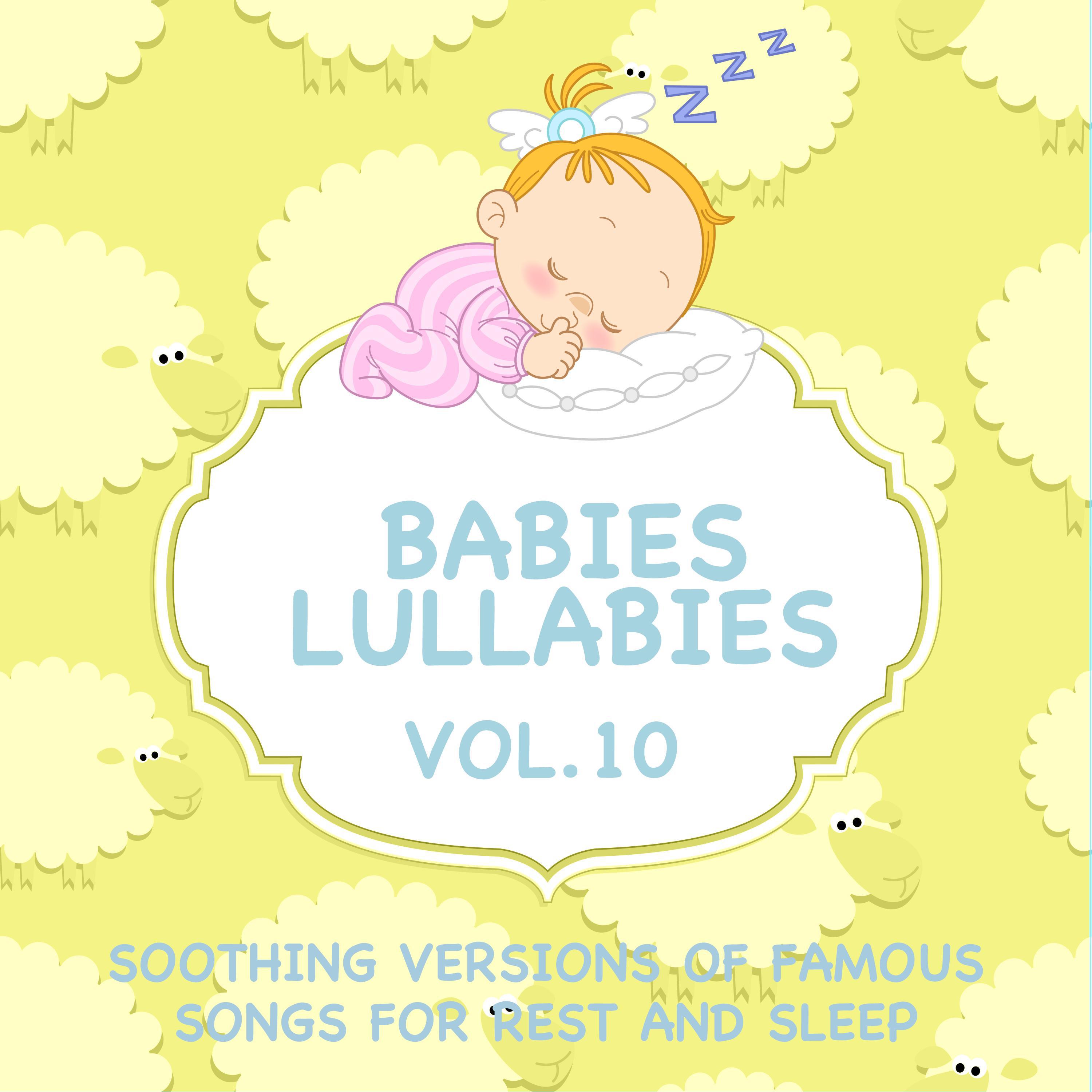 Babies Lullabies - Soothing Versions of Famous Songs for Rest and Sleep, Vol. 10