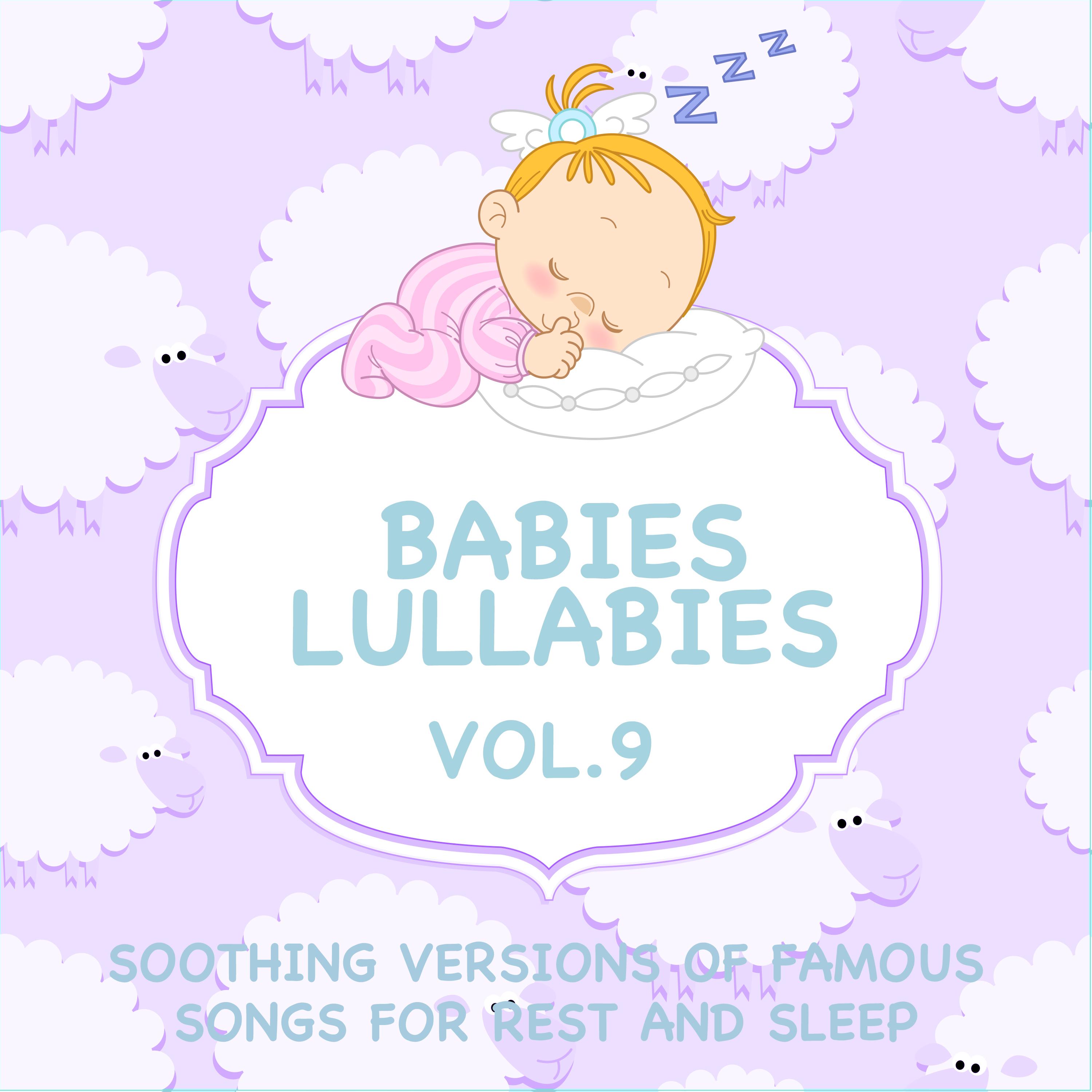 Babies Lullabies - Soothing Versions of Famous Songs for Rest and Sleep, Vol. 9