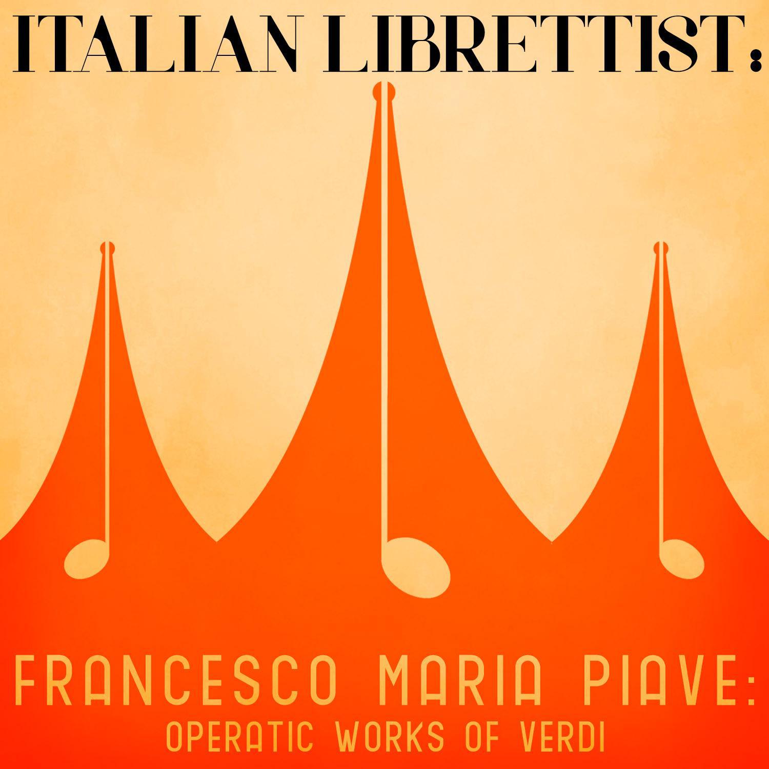 Italian Librettist, Francesco Maria Piave: Operatic Works of Verdi