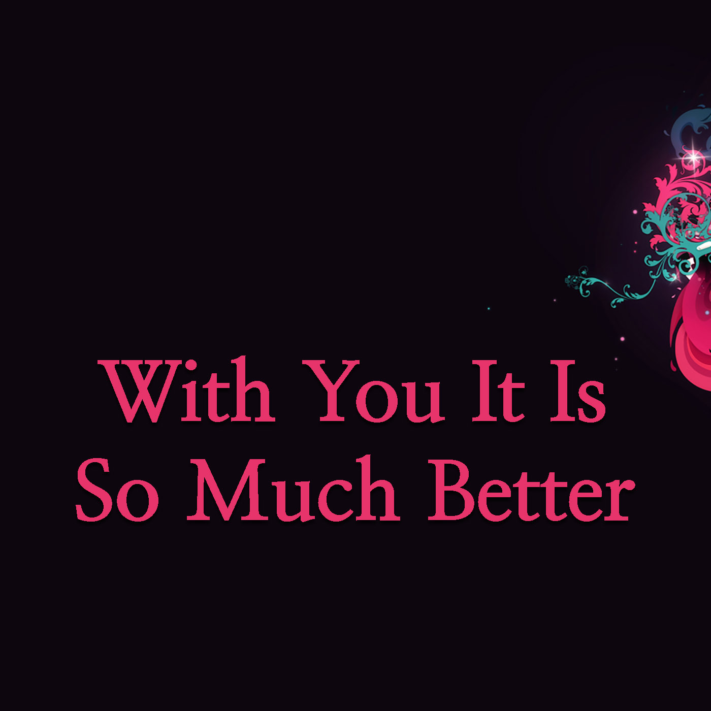 With You It Is So Much Better