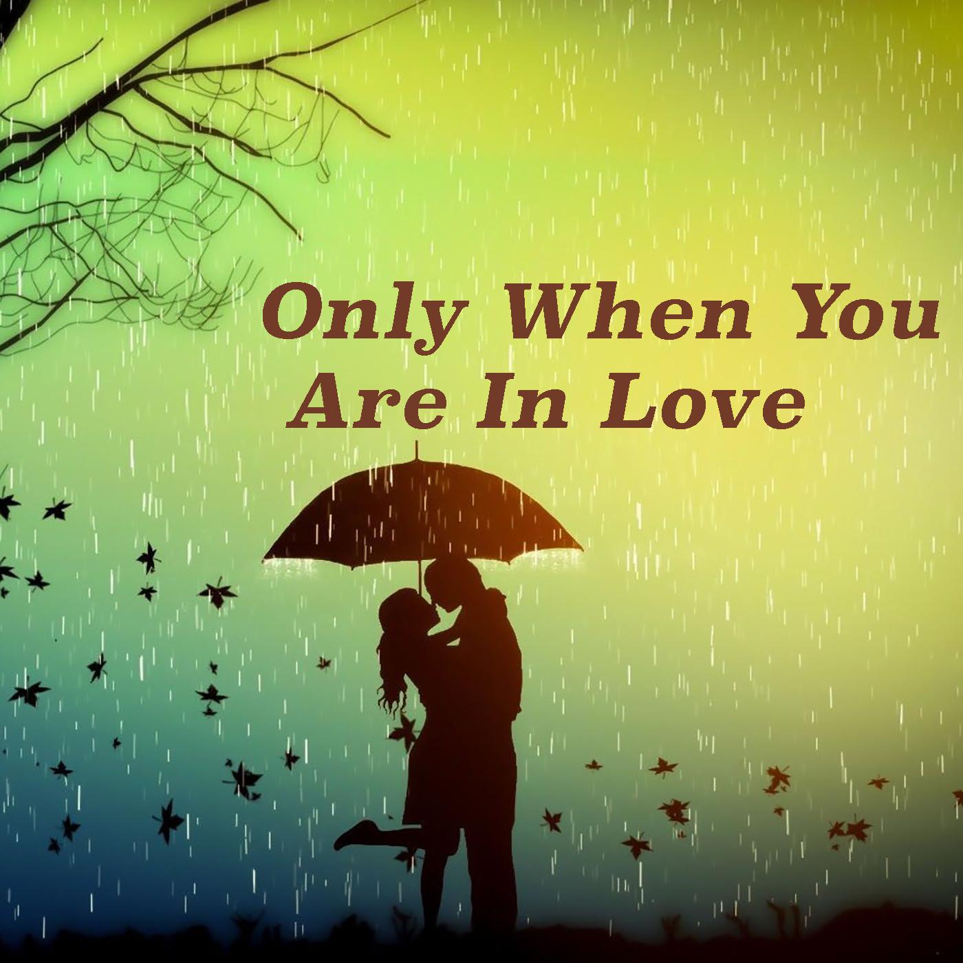 Only When You Are In Love