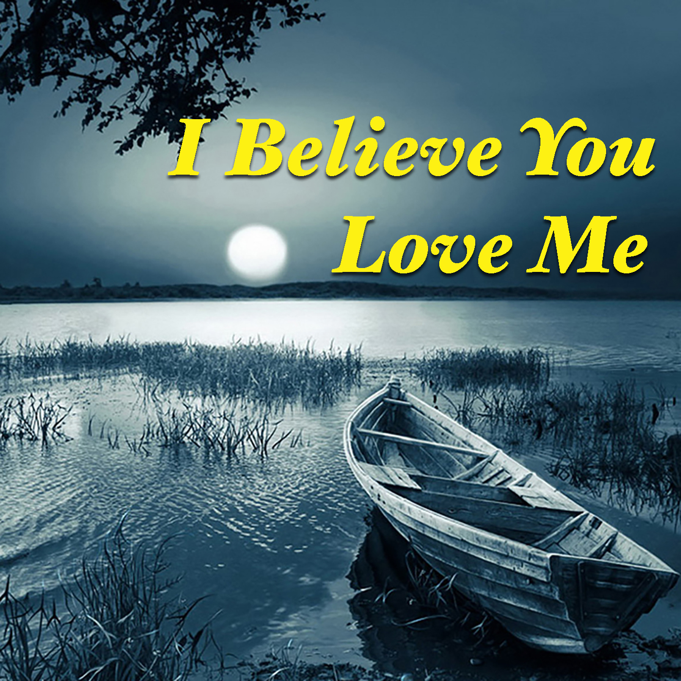 I Believe You Love Me