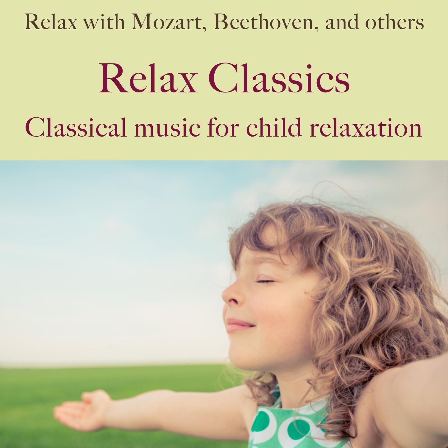 Relax Classics: Classical music for child relaxation (Relax with Mozart, Beethoven, and others)