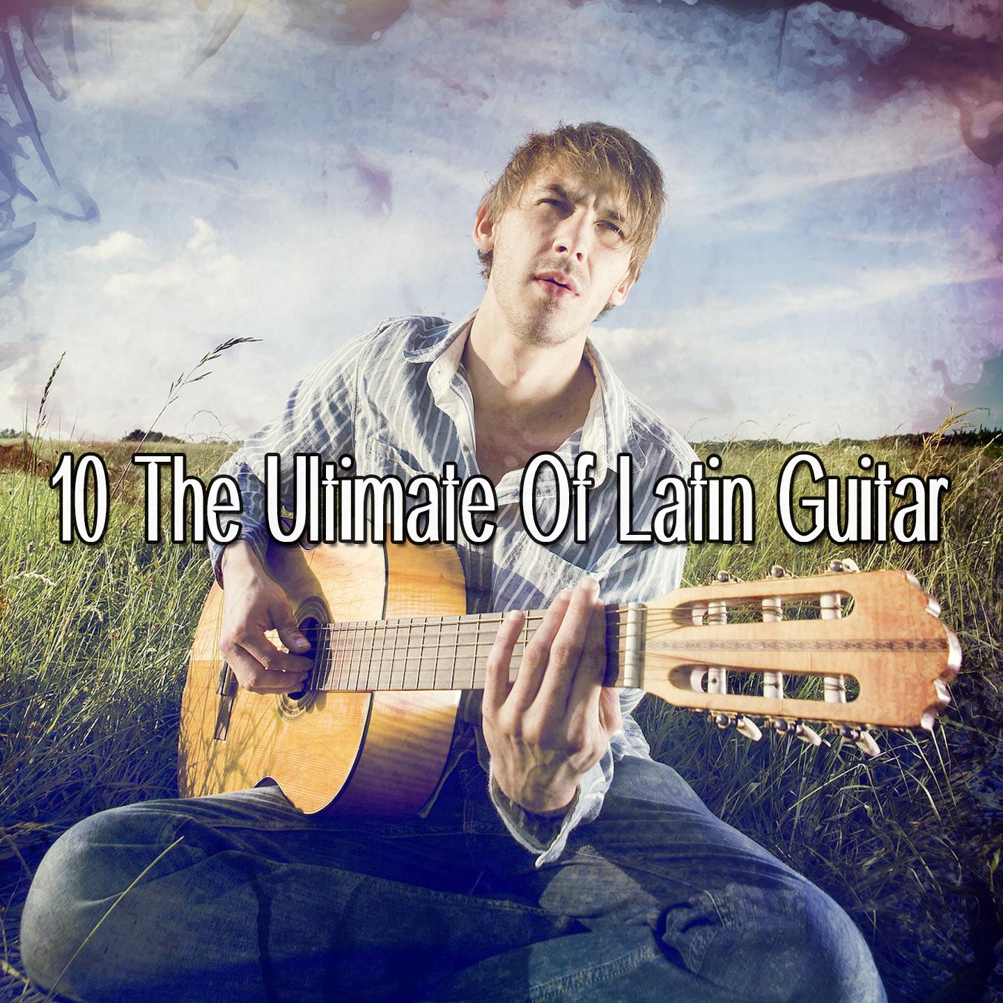 10 The Ultimate Of Latin Guitar