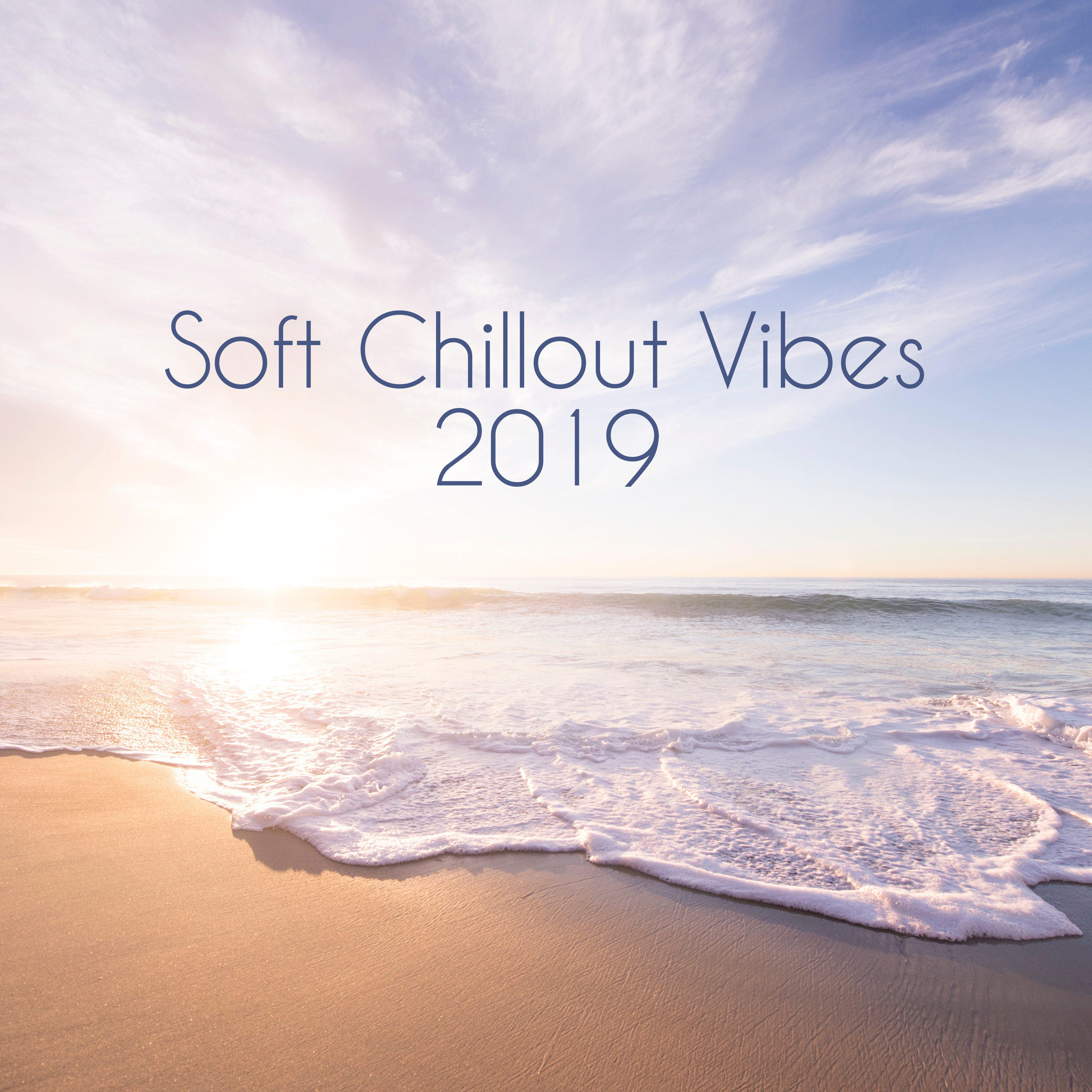 Soft Chillout Vibes 2019  Chilled Melodies for Total Relax, Summertime Calming on the Beach