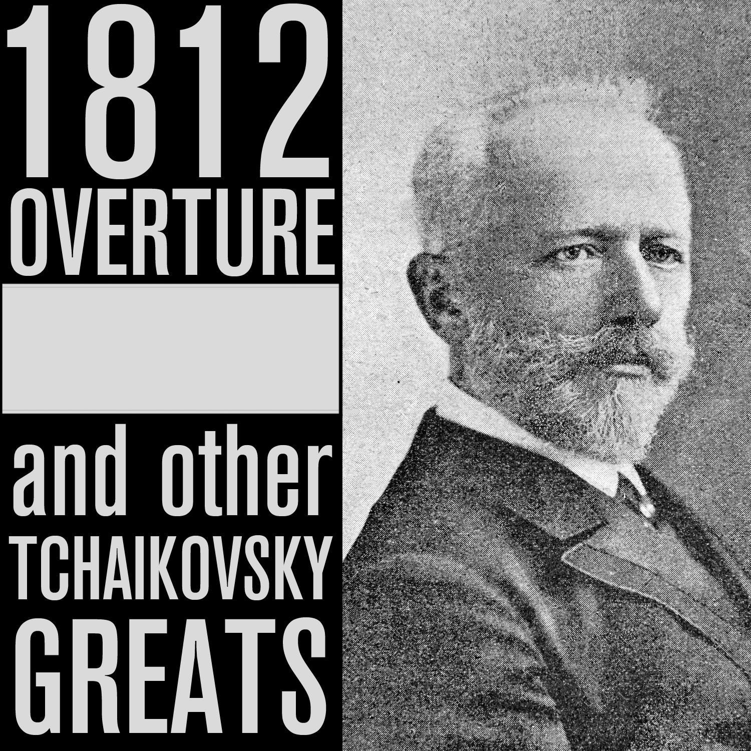 1812 Overture and Other Tchaikovsky Greats