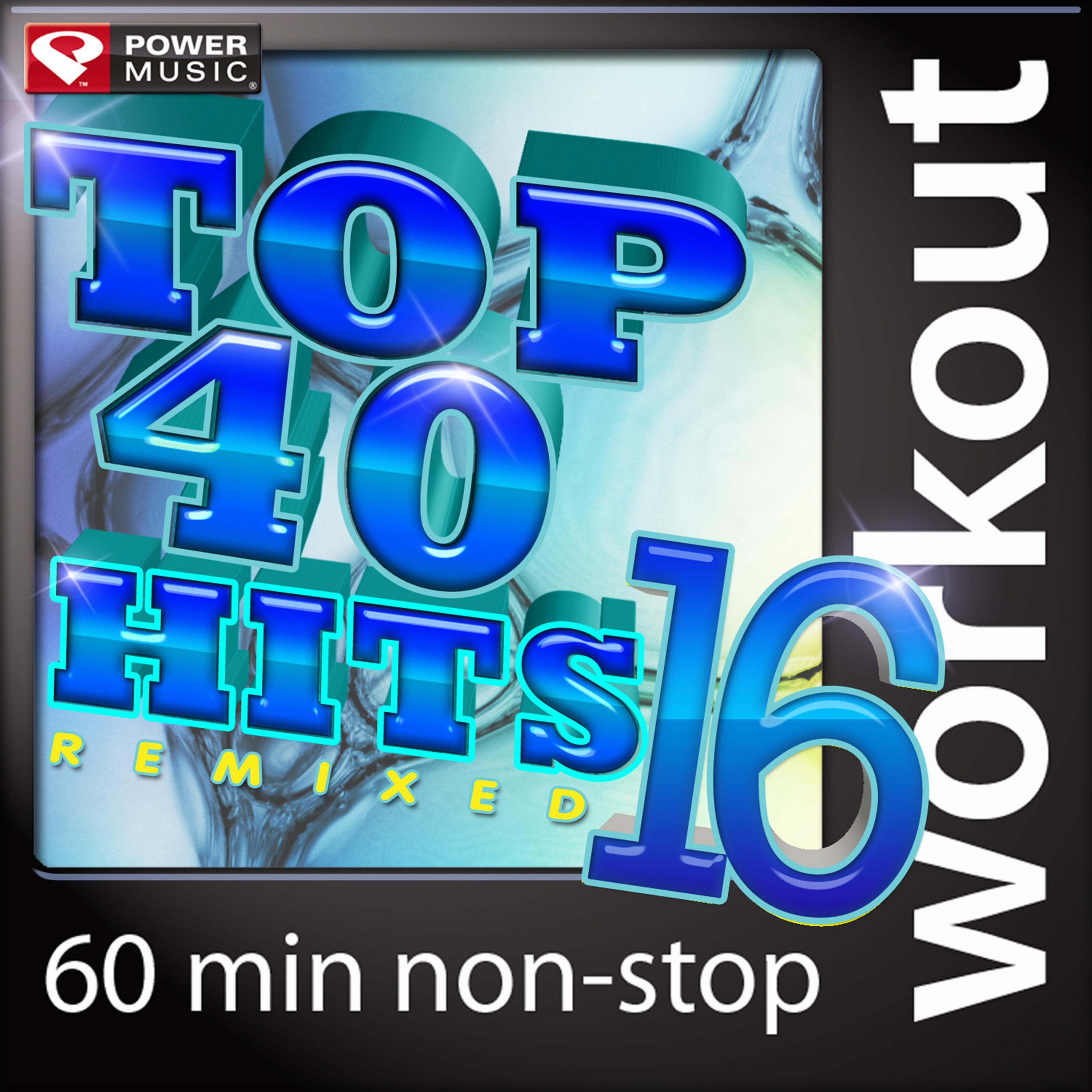 Top 40 Hits Remixed Vol. 16 (60 Minute Non-Stop Workout Mix (128 BPM) )