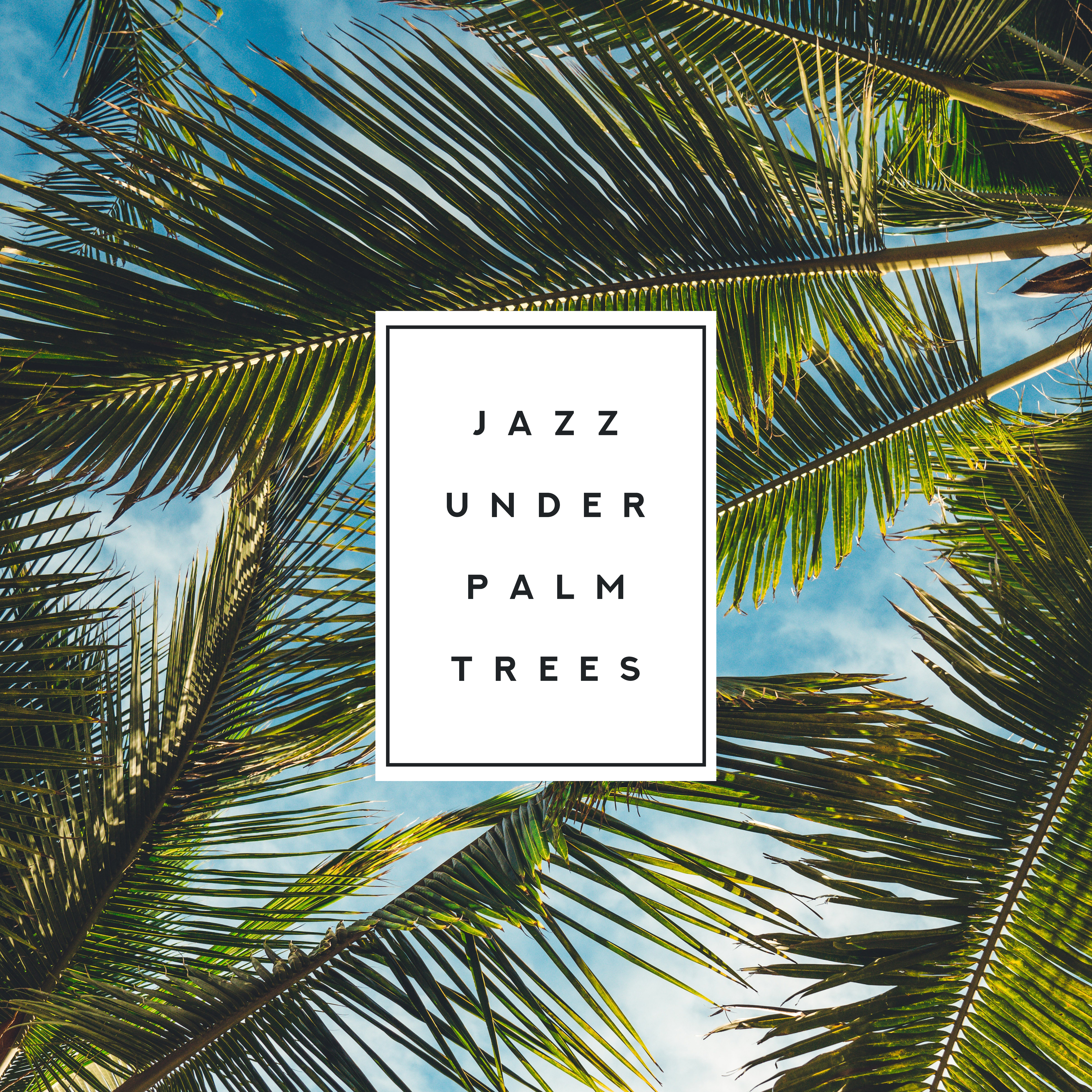 Jazz under Palm Trees - Relaxing Jazz Sounds for Chilling Out, Rest and Blissful Relaxation