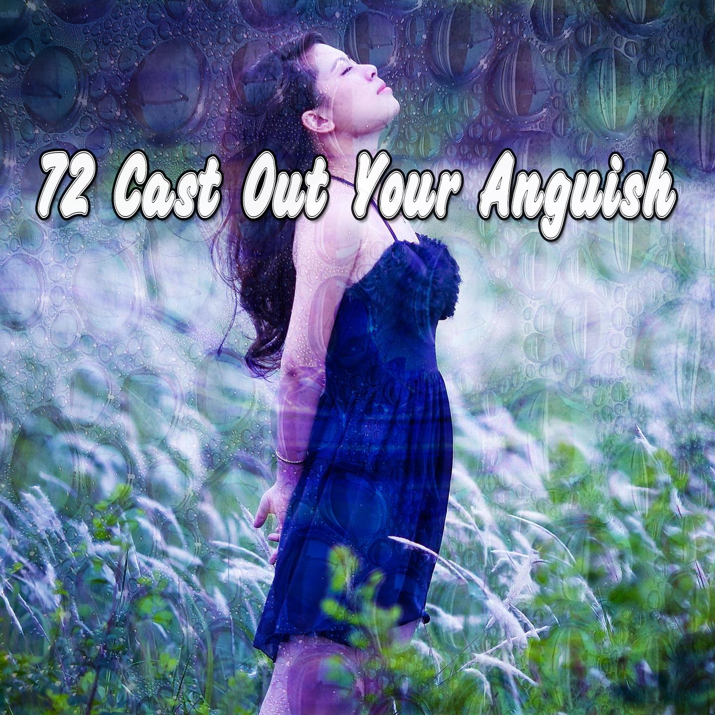 72 Cast out Your Anguish